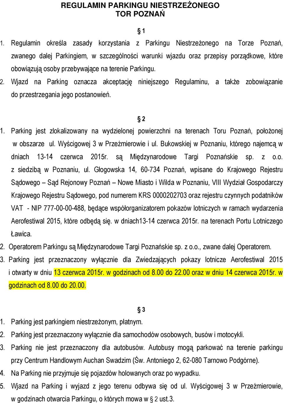 na terenie Parkingu. 2. Wjazd na Parking oznacza akceptację niniejszego Regulaminu, a także zobowiązanie do przestrzegania jego postanowień. 2 1.