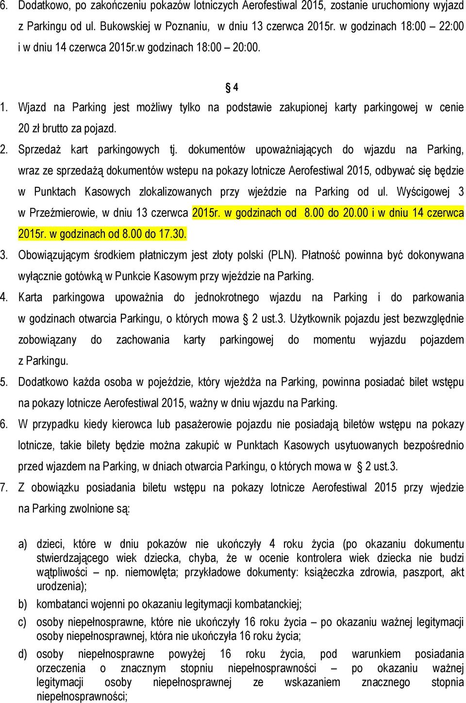 dokumentów upoważniających do wjazdu na Parking, wraz ze sprzedażą dokumentów wstepu na pokazy lotnicze Aerofestiwal 2015, odbywać się będzie w Punktach Kasowych zlokalizowanych przy wjeździe na