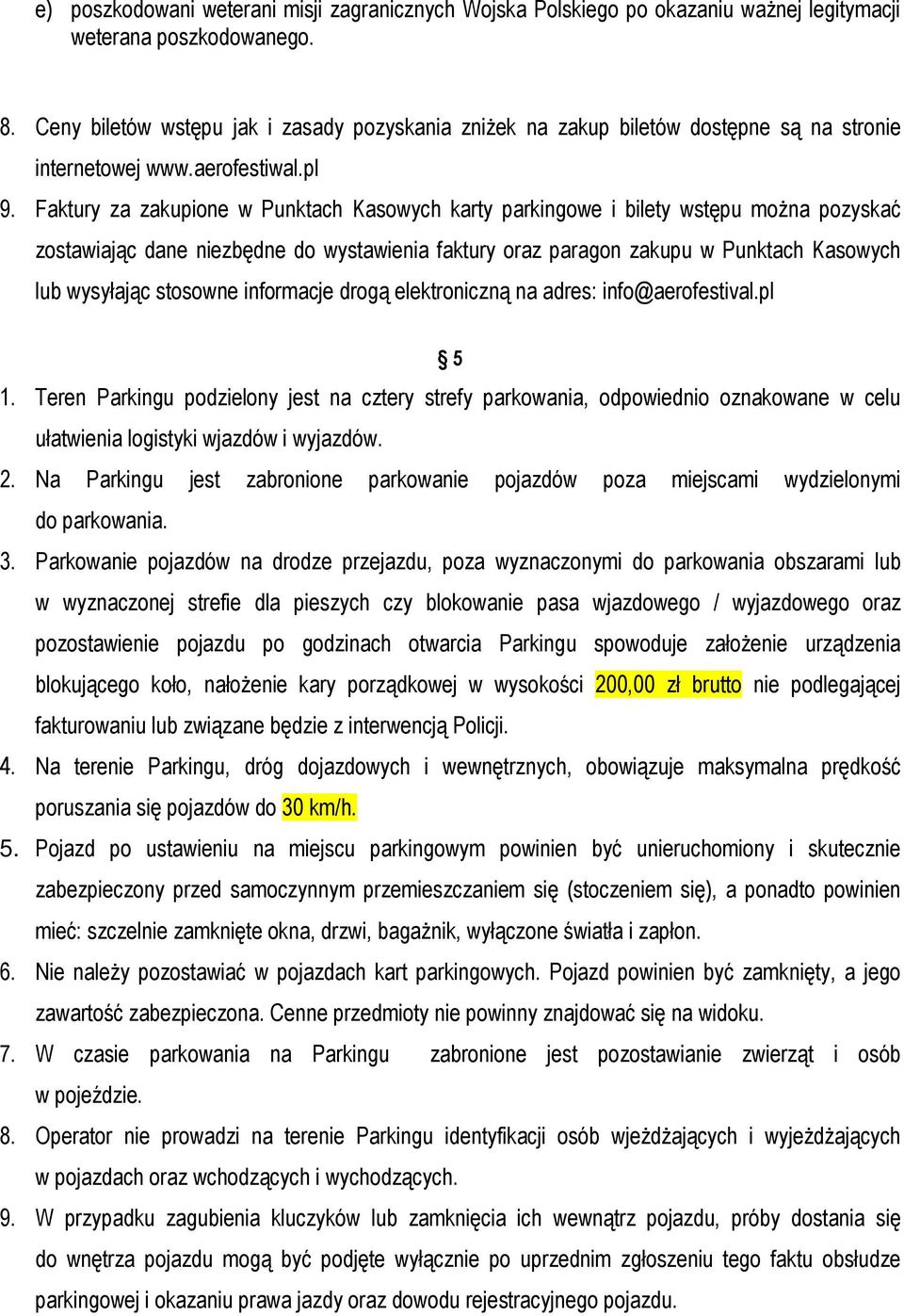 Faktury za zakupione w Punktach Kasowych karty parkingowe i bilety wstępu można pozyskać zostawiając dane niezbędne do wystawienia faktury oraz paragon zakupu w Punktach Kasowych lub wysyłając