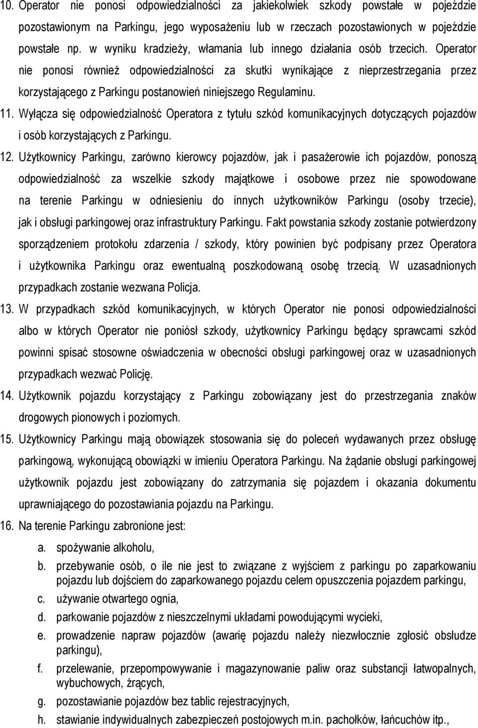 Operator nie ponosi również odpowiedzialności za skutki wynikające z nieprzestrzegania przez korzystającego z Parkingu postanowień niniejszego Regulaminu. 11.