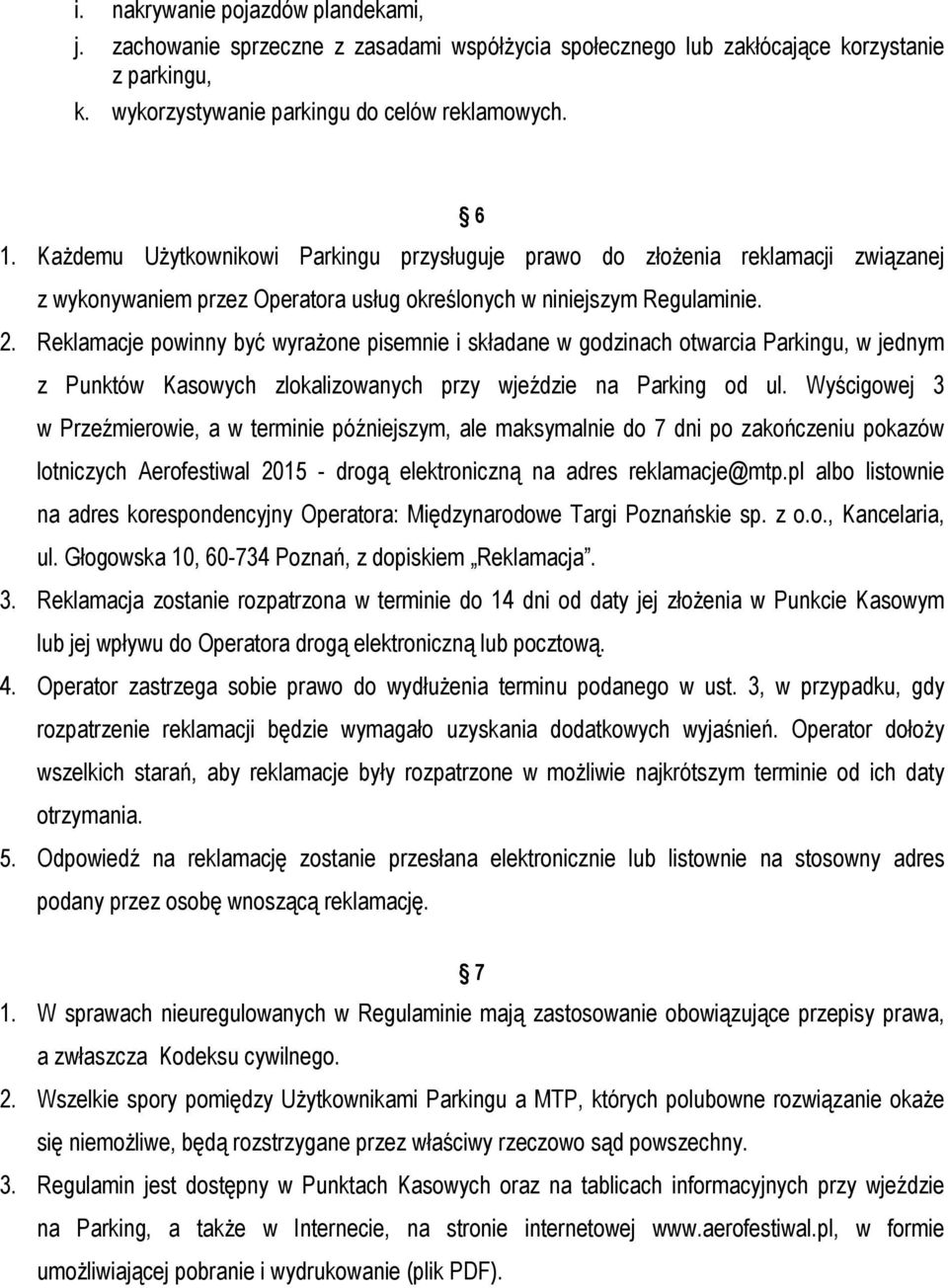 Reklamacje powinny być wyrażone pisemnie i składane w godzinach otwarcia Parkingu, w jednym z Punktów Kasowych zlokalizowanych przy wjeździe na Parking od ul.