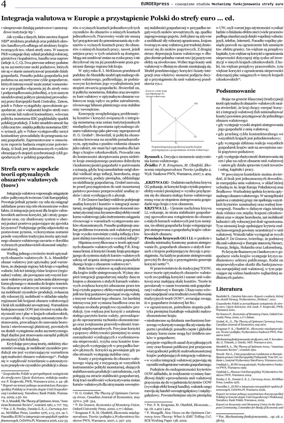 Jak wynika z danych, które zawiera Raport NBP 8 struktura produkcji oraz polskich obrotów handlowych odbiega od struktury krajów tworzących tzw. rdzeń strefy euro.