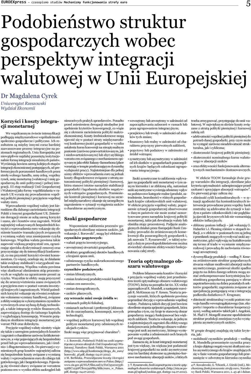Ich rezultatem są między innymi coraz bardziej zaawansowane procesy integracyjne na poziomach regionalnych.