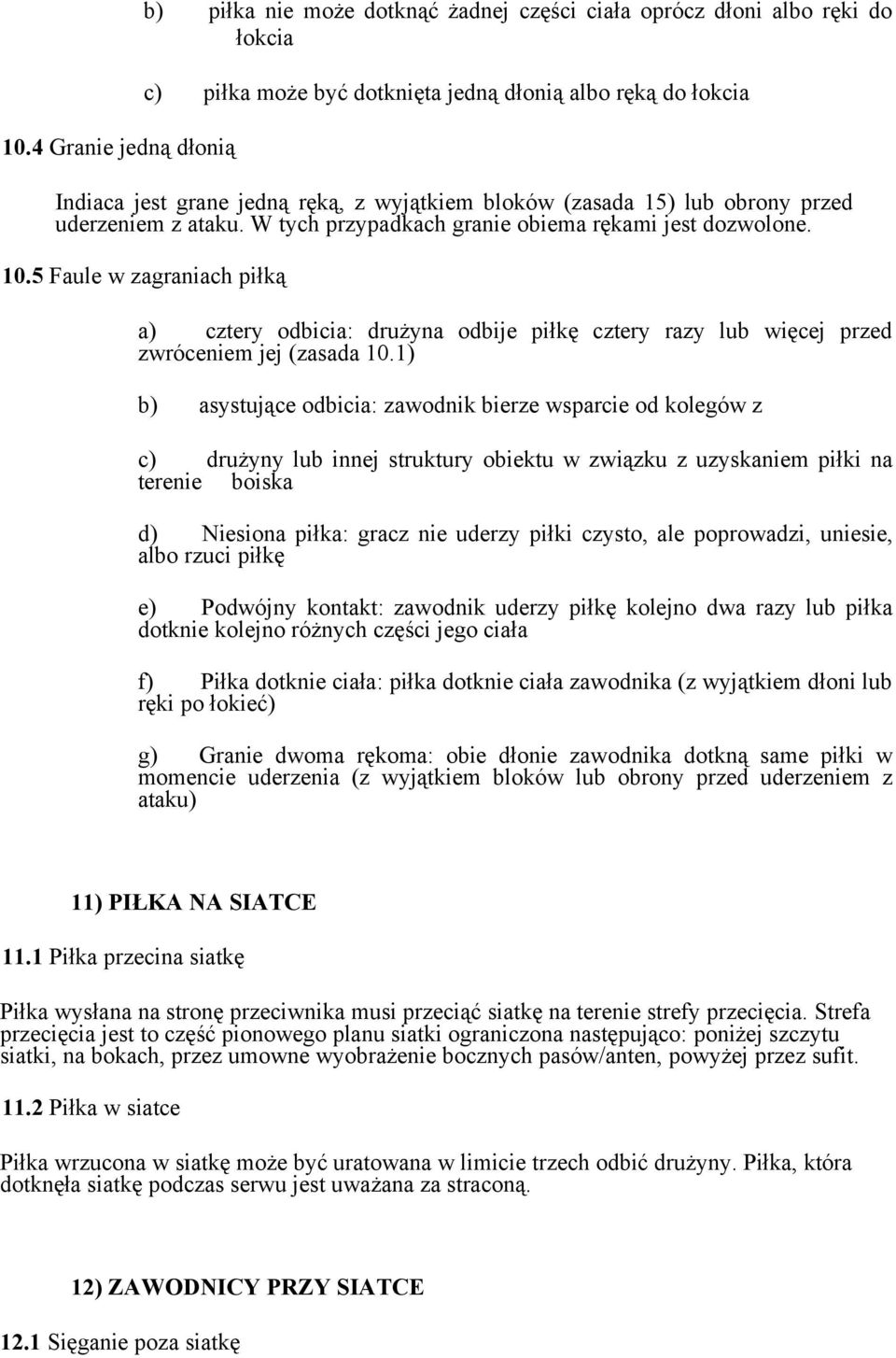 5 Faule w zagraniach piłką a) cztery odbicia: drużyna odbije piłkę cztery razy lub więcej przed zwróceniem jej (zasada 10.