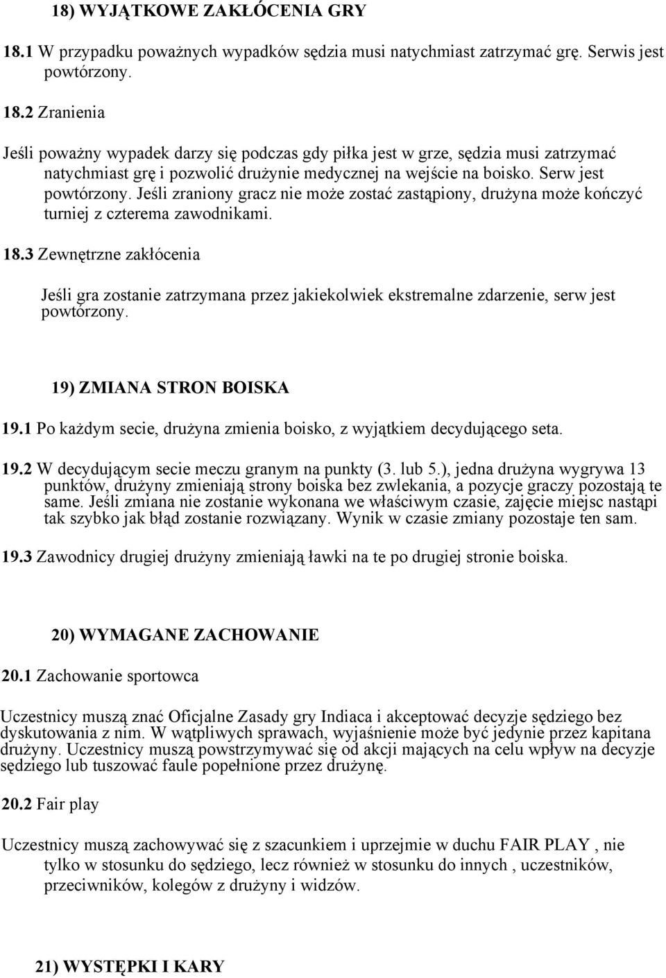 3 Zewnętrzne zakłócenia Jeśli gra zostanie zatrzymana przez jakiekolwiek ekstremalne zdarzenie, serw jest powtórzony. 19) ZMIANA STRON BOISKA 19.