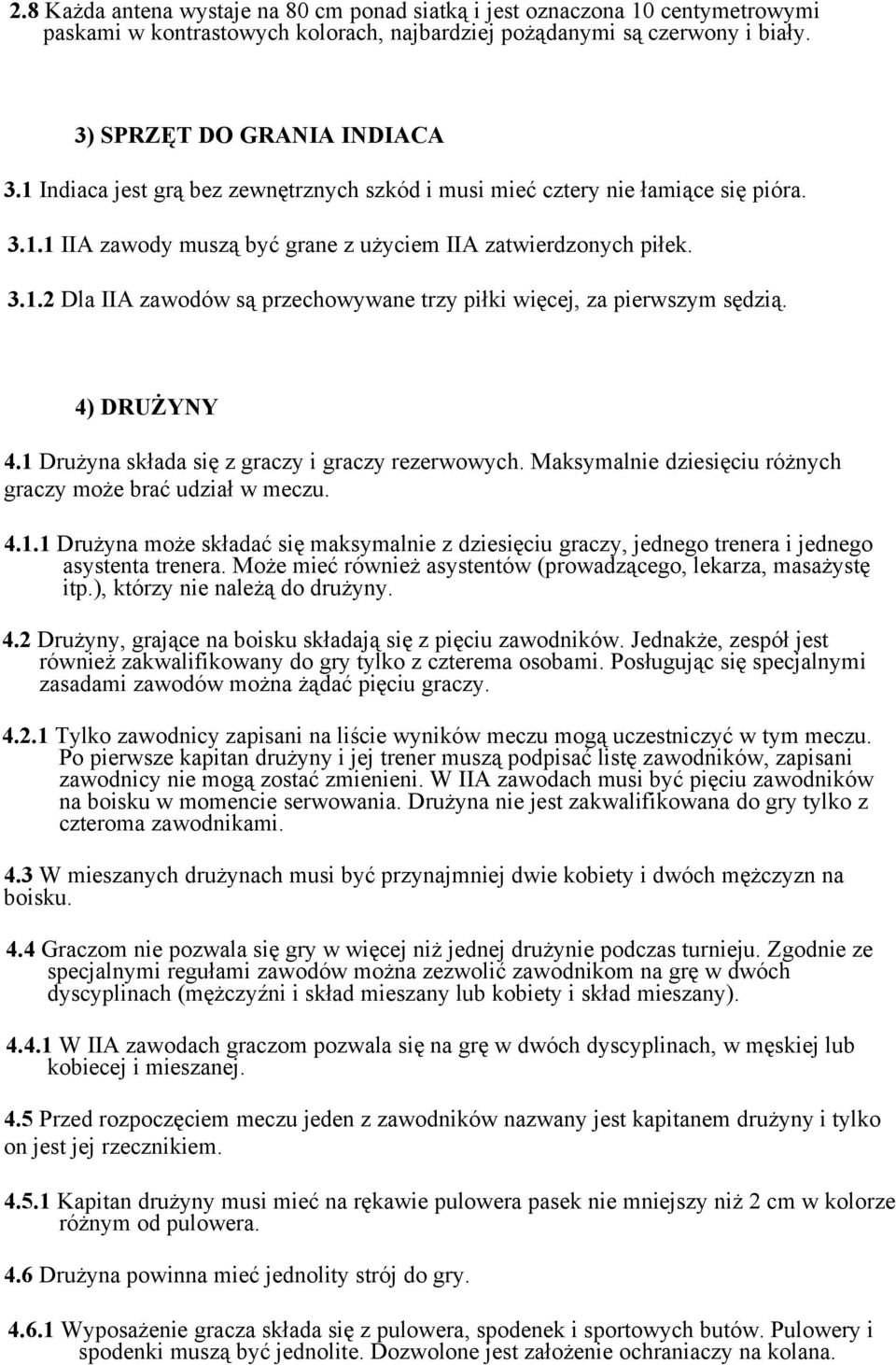 4) DRUŻYNY 4.1 Drużyna składa się z graczy i graczy rezerwowych. Maksymalnie dziesięciu różnych graczy może brać udział w meczu. 4.1.1 Drużyna może składać się maksymalnie z dziesięciu graczy, jednego trenera i jednego asystenta trenera.