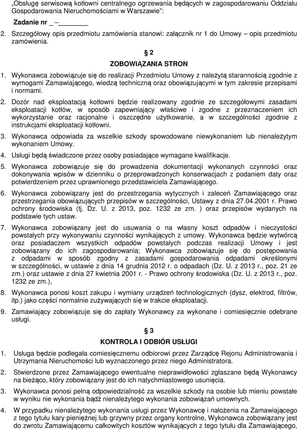 Wykonawca zobowiązuje się do realizacji Przedmiotu Umowy z należytą starannością zgodnie z wymogami Zamawiającego, wiedzą techniczną oraz obowiązującymi w tym zakresie przepisami i normami. 2.