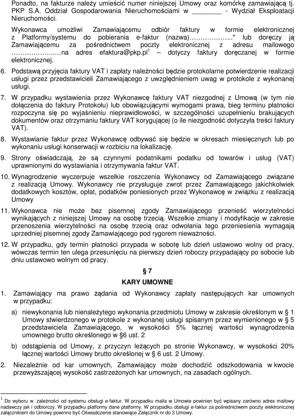 .* lub doręczy ją Zamawiającemu za pośrednictwem poczty elektronicznej z adresu mailowego.. na adres efaktura@pkp.pl 1 dotyczy faktury doręczanej w formie elektronicznej. 6.