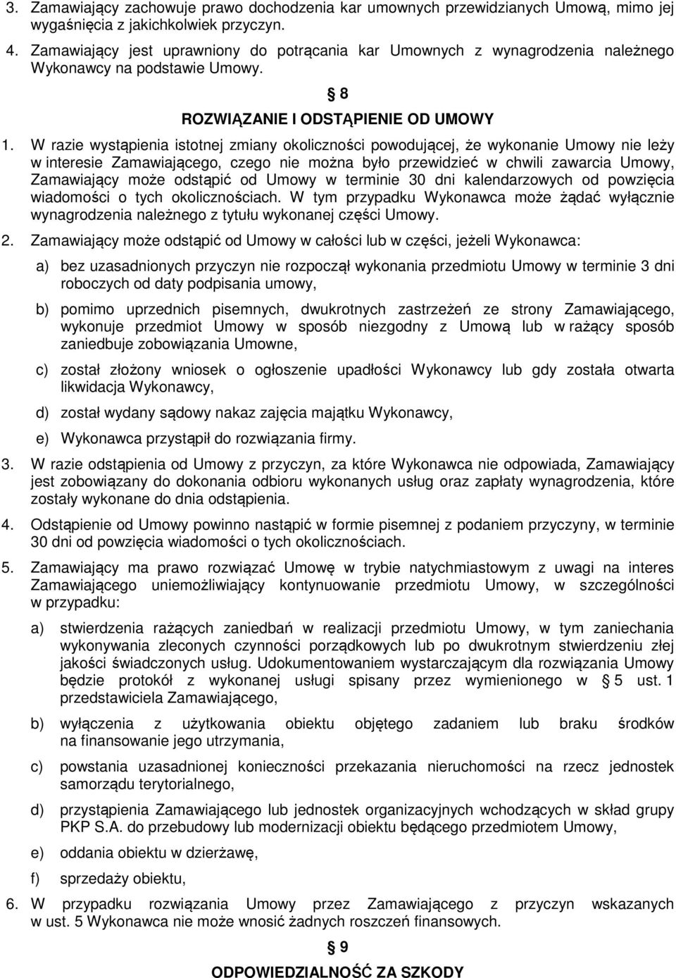 W razie wystąpienia istotnej zmiany okoliczności powodującej, że wykonanie Umowy nie leży w interesie Zamawiającego, czego nie można było przewidzieć w chwili zawarcia Umowy, Zamawiający może