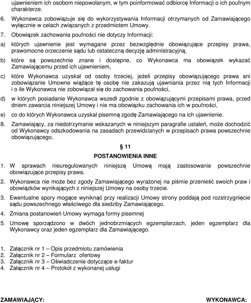 Obowiązek zachowania poufności nie dotyczy Informacji: a) których ujawnienie jest wymagane przez bezwzględnie obowiązujące przepisy prawa, prawomocne orzeczenie sądu lub ostateczną decyzję