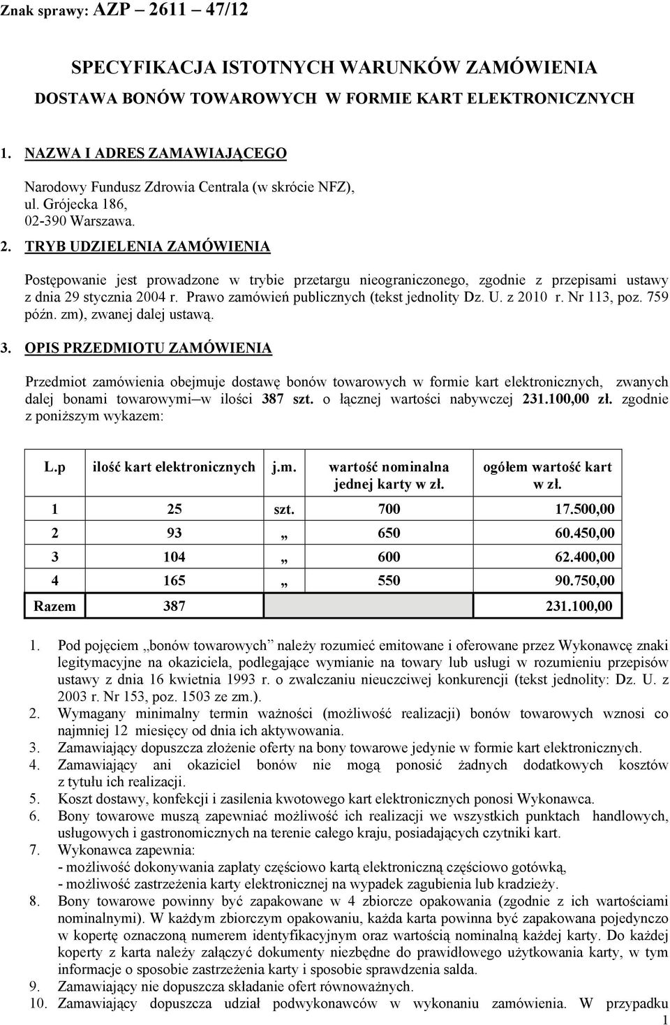 TRYB UDZIELENIA ZAMÓWIENIA Postępowanie jest prowadzone w trybie przetargu nieograniczonego, zgodnie z przepisami ustawy z dnia 29 stycznia 2004 r. Prawo zamówień publicznych (tekst jednolity Dz. U. z 2010 r.