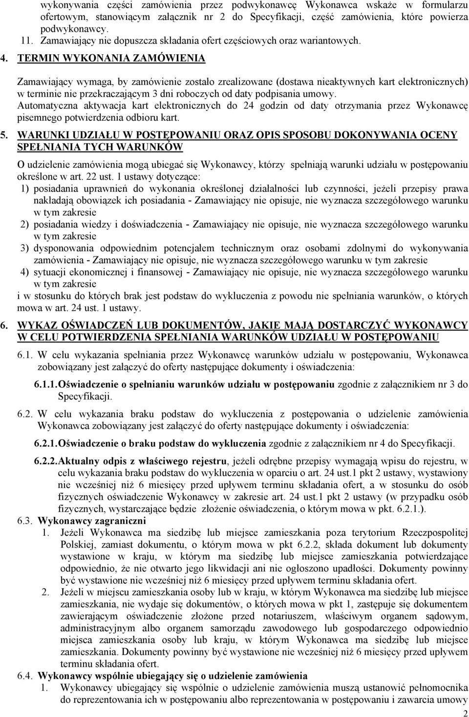 TERMIN WYKONANIA ZAMÓWIENIA Zamawiający wymaga, by zamówienie zostało zrealizowane (dostawa nieaktywnych kart elektronicznych) w terminie nie przekraczającym 3 dni roboczych od daty podpisania umowy.