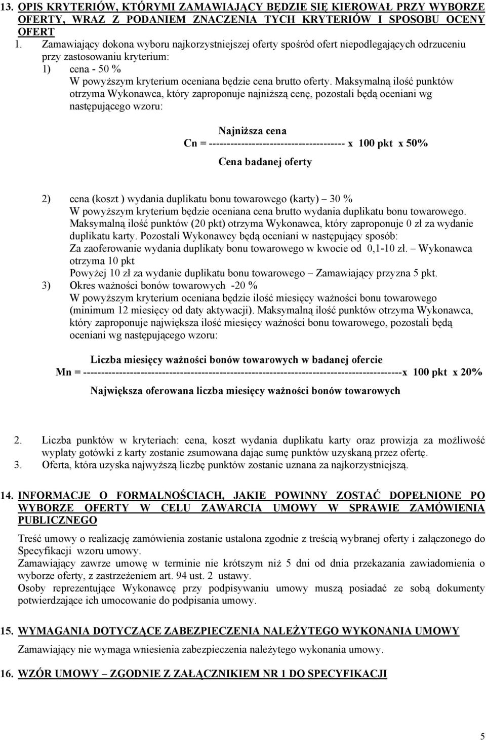 Maksymalną ilość punktów otrzyma Wykonawca, który zaproponuje najniższą cenę, pozostali będą oceniani wg następującego wzoru: Najniższa cena Cn = -------------------------------------- x 100 pkt x