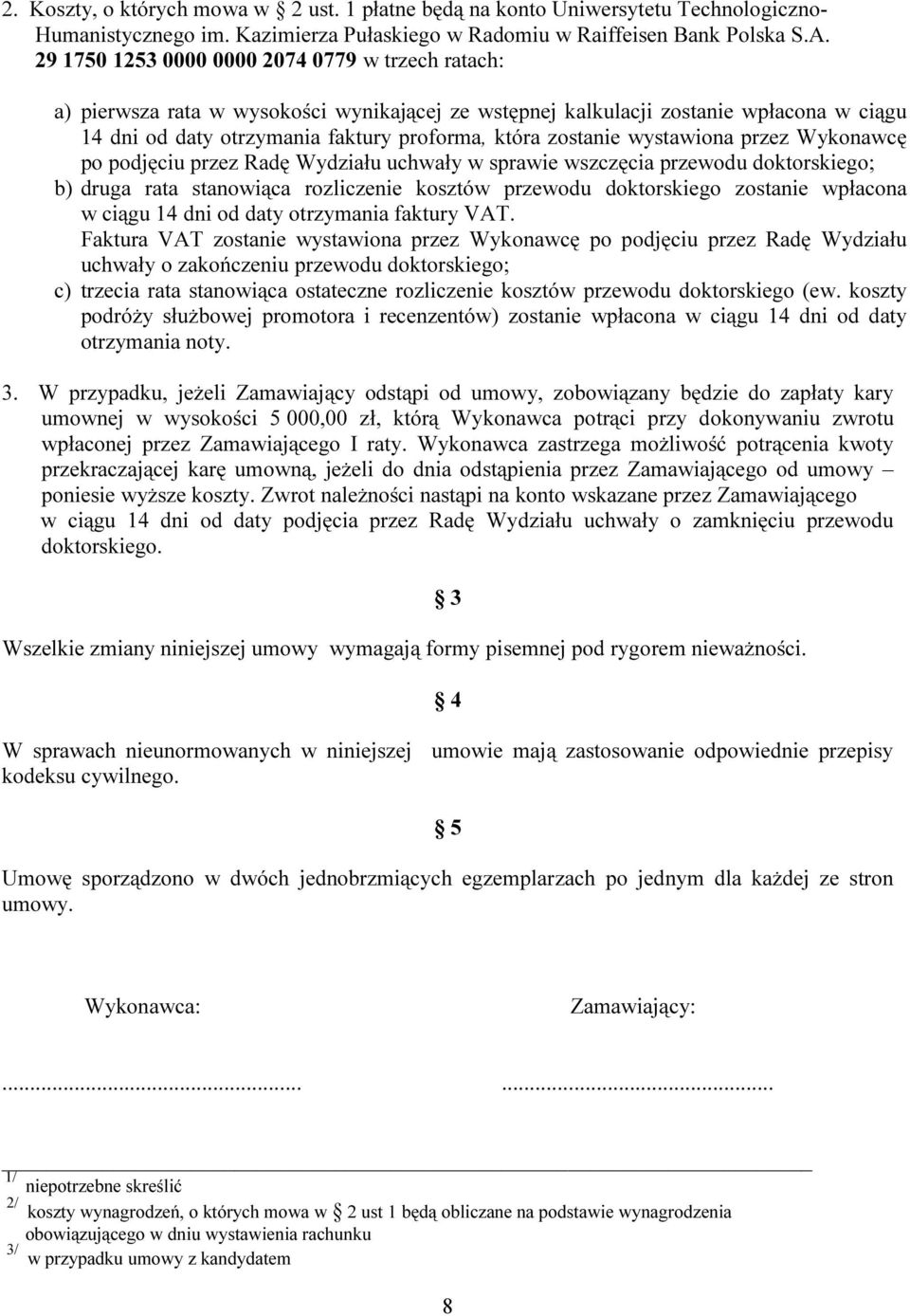 wystawiona przez Wykonawcę po podjęciu przez Radę Wydziału uchwały w sprawie wszczęcia przewodu doktorskiego; b) druga rata stanowiąca rozliczenie kosztów przewodu doktorskiego zostanie wpłacona w