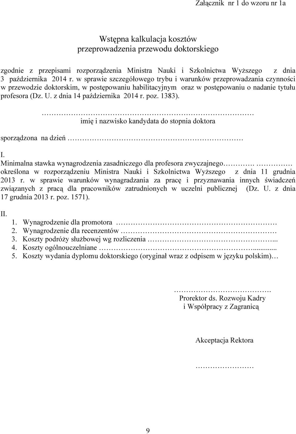 z dnia 14 października 2014 r. poz. 1383). imię i nazwisko kandydata do stopnia doktora sporządzona na dzień I. Minimalna stawka wynagrodzenia zasadniczego dla profesora zwyczajnego.