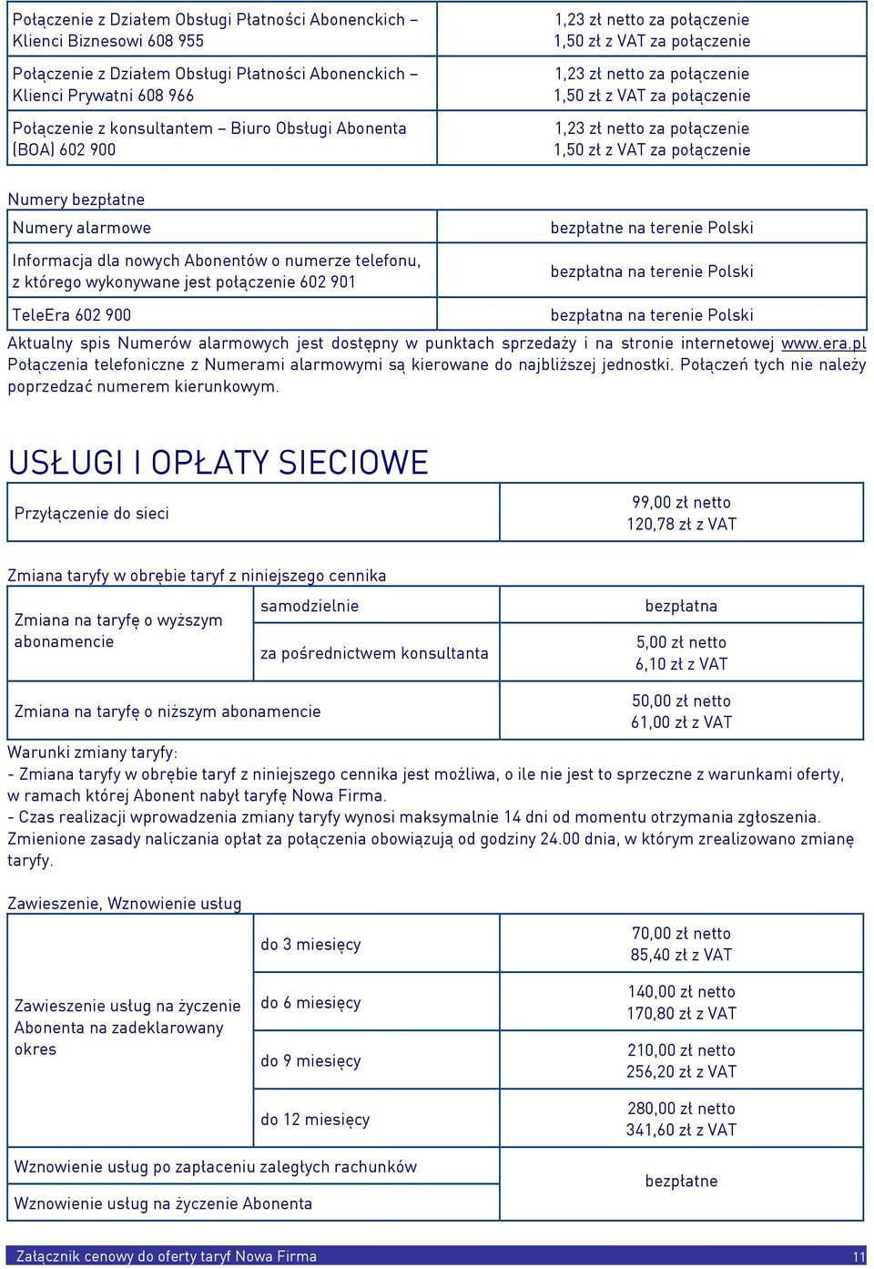 dla nowych Abonentów o numerze telefonu, z którego wykonywane jest połączenie 602 901 bezpłatne na terenie Polski bezpłatna na terenie Polski TeleEra 602 900 bezpłatna na terenie Polski Aktualny spis
