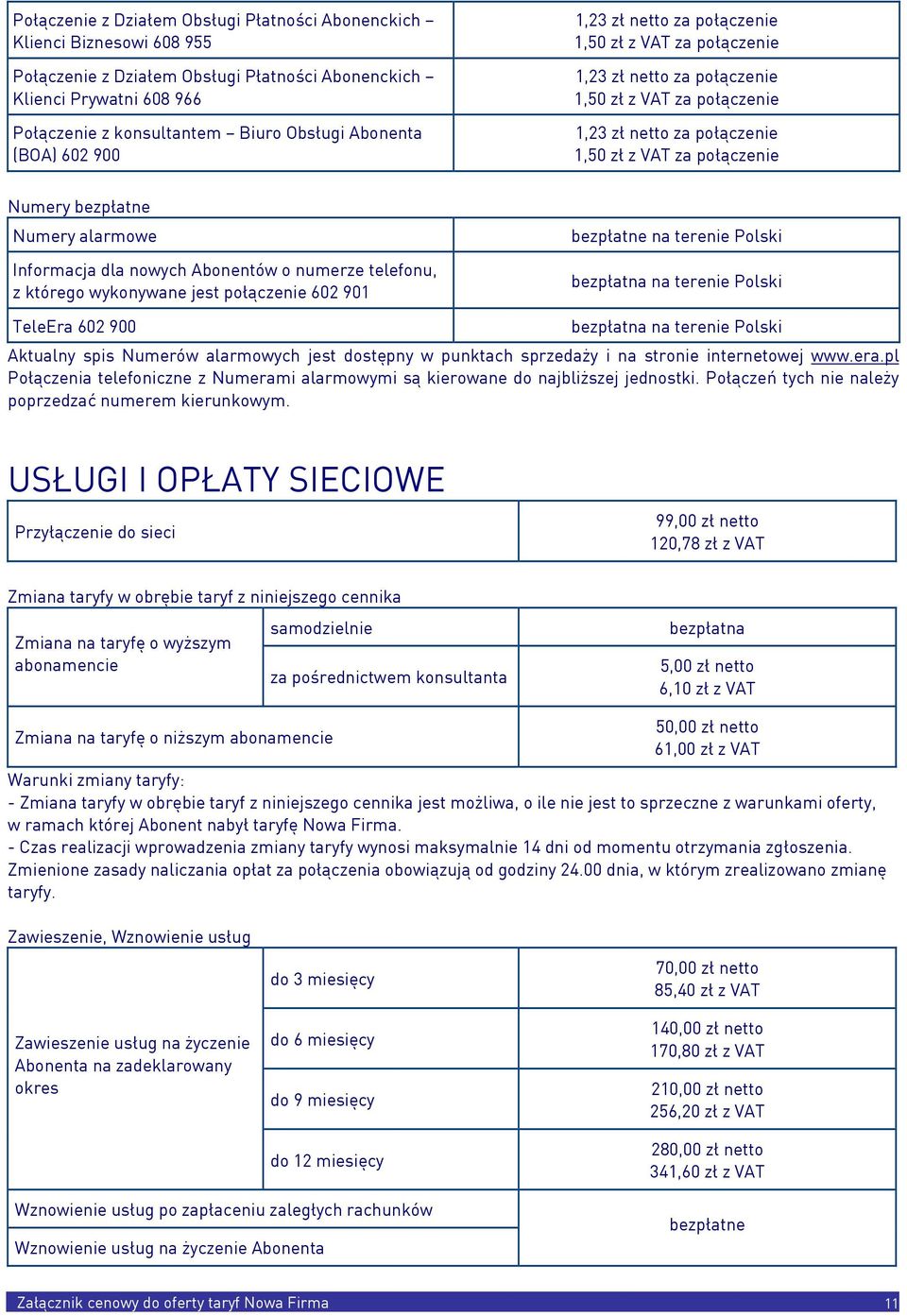 dla nowych Abonentów o numerze telefonu, z którego wykonywane jest połączenie 602 901 bezpłatne na terenie Polski bezpłatna na terenie Polski TeleEra 602 900 bezpłatna na terenie Polski Aktualny spis