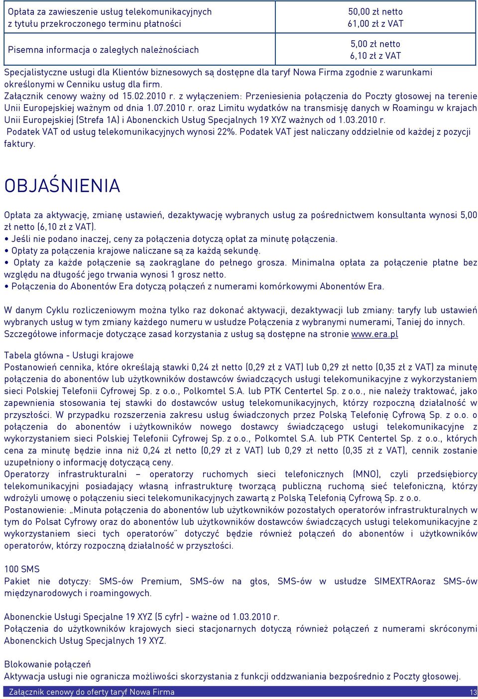 z wyłączeniem: Przeniesienia połączenia do Poczty głosowej na terenie Unii Europejskiej ważnym od dnia 1.07.2010 r.