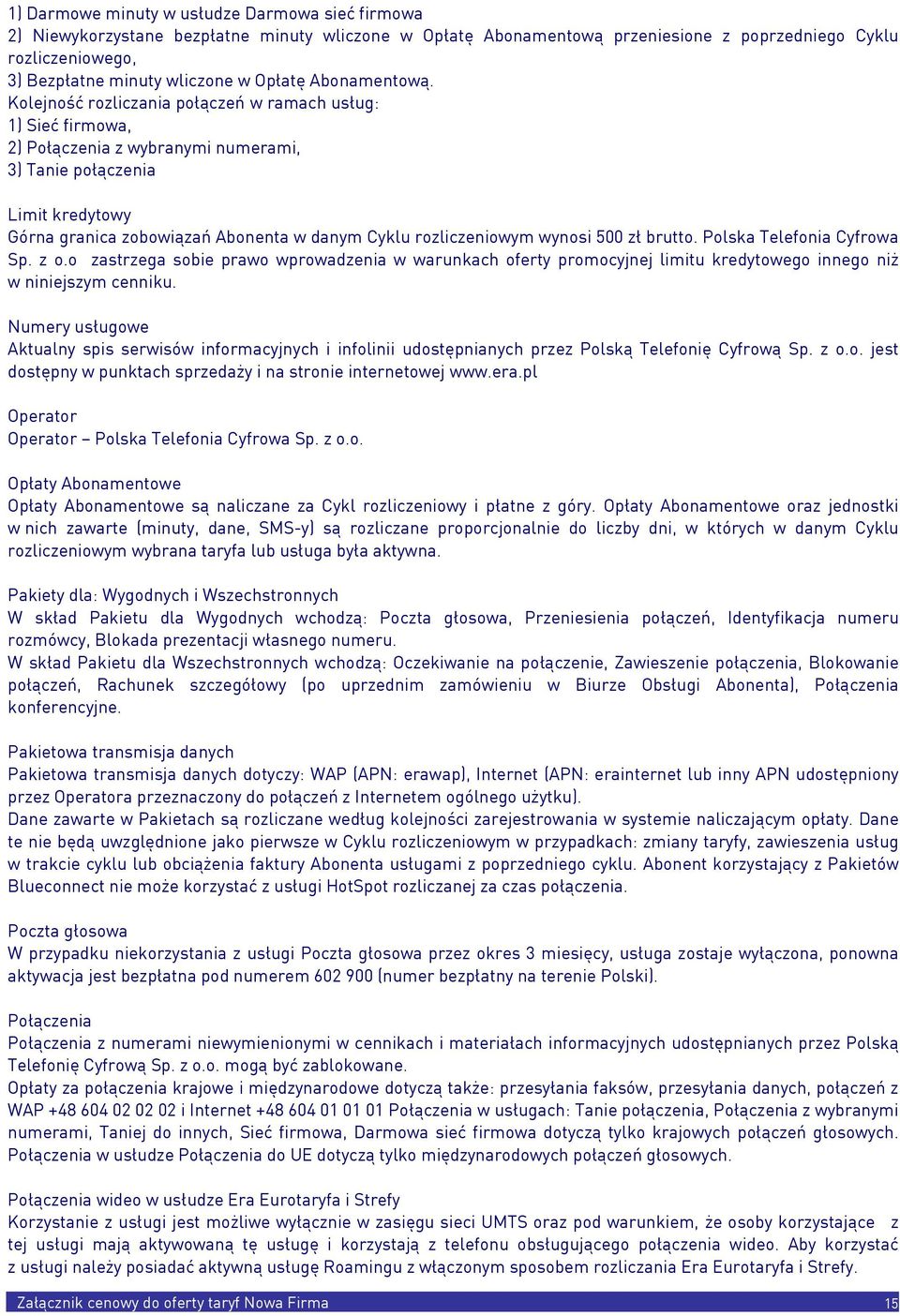 Kolejność rozliczania połączeń w ramach usług: 1) Sieć firmowa, 2) Połączenia z wybranymi numerami, 3) Tanie połączenia Limit kredytowy Górna granica zobowiązań Abonenta w danym Cyklu rozliczeniowym