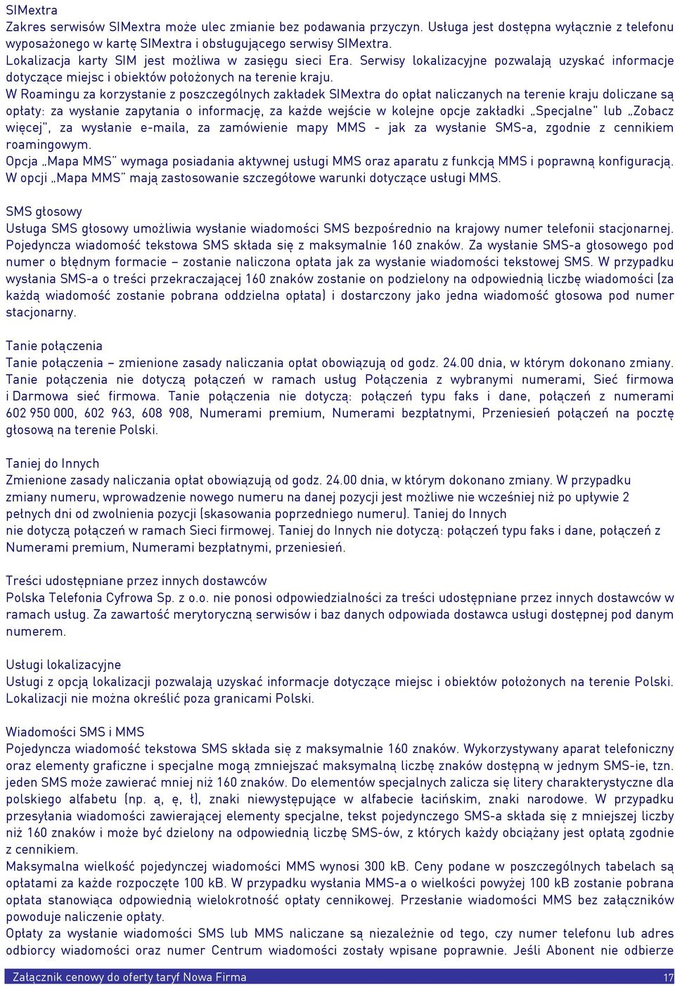 W Roamingu za korzystanie z poszczególnych zakładek SIMextra do opłat naliczanych na terenie kraju doliczane są opłaty: za wysłanie zapytania o informację, za każde wejście w kolejne opcje zakładki