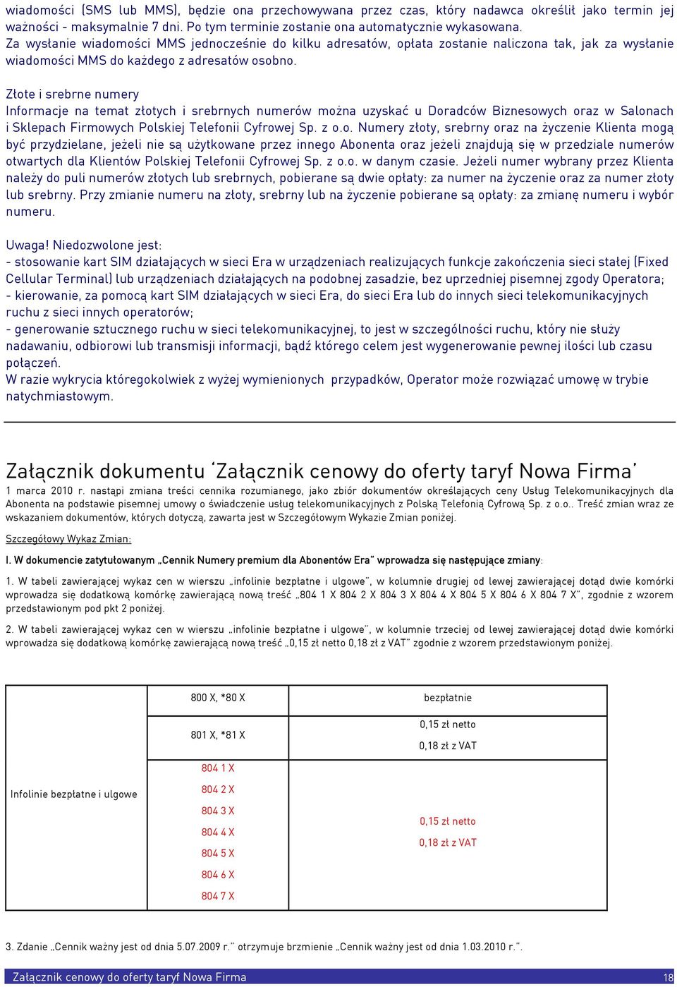 Złote i srebrne numery Informacje na temat złotych i srebrnych numerów można uzyskać u Doradców Biznesowych oraz w Salonach i Sklepach Firmowych Polskiej Telefonii Cyfrowej Sp. z o.o. Numery złoty,