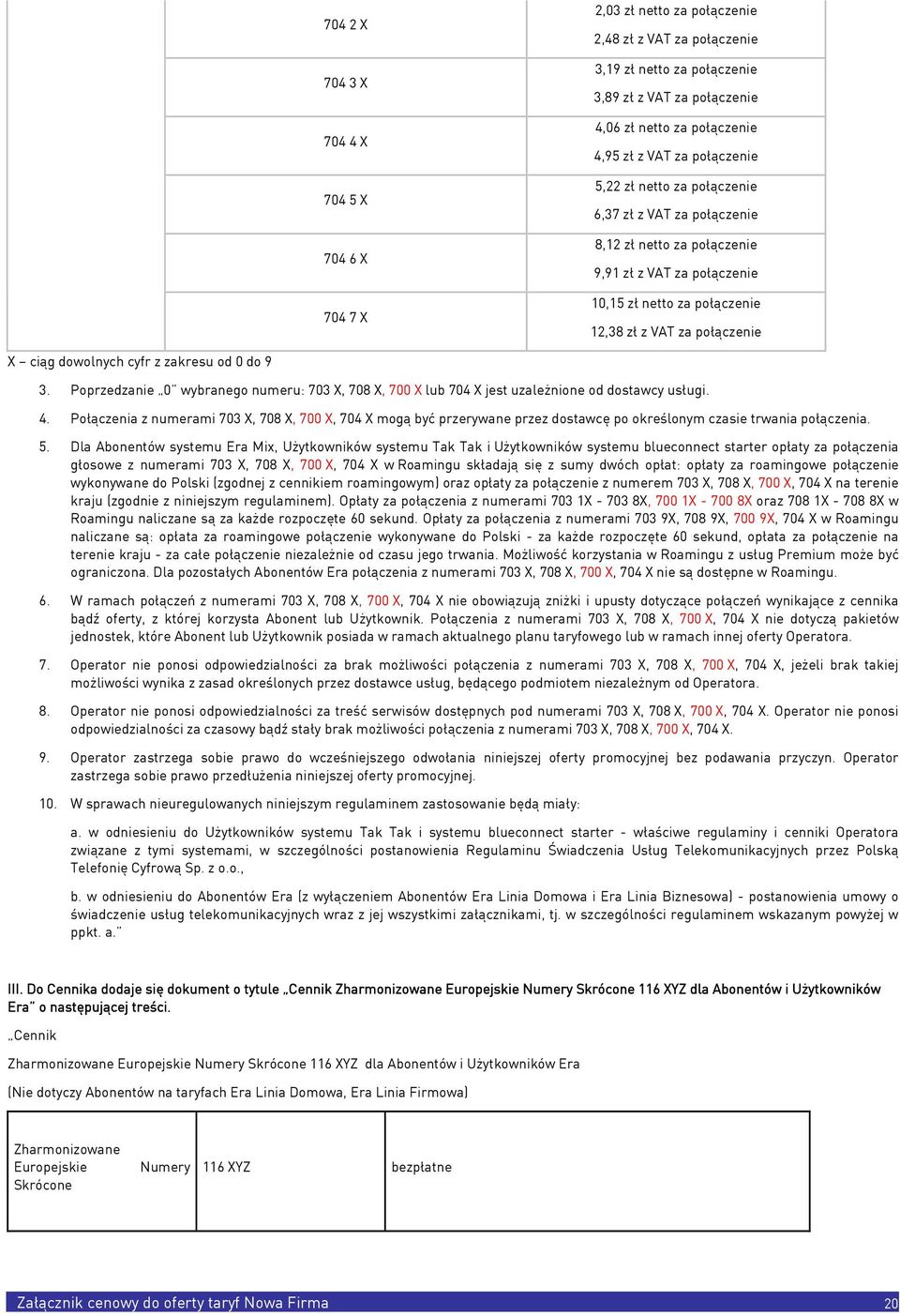 Poprzedzanie 0 wybranego numeru: 703 X, 708 X, 700 X lub 704 X jest uzależnione od dostawcy usługi. 4.