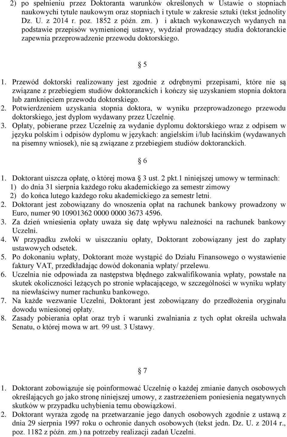 Przewód doktorski realizowany jest zgodnie z odrębnymi przepisami, które nie są związane z przebiegiem studiów doktoranckich i kończy się uzyskaniem stopnia doktora lub zamknięciem przewodu