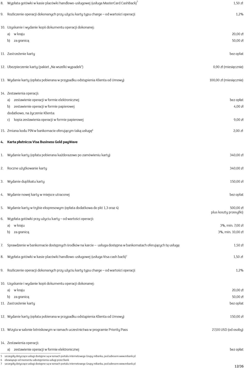 Ubezpieczenie karty (pakiet Na wszelki wypadek ) 0,90 zł (miesięcznie) 13. Wydanie karty (opłata pobierana w przypadku odstąpienia Klienta od Umowy) 100,00 zł (miesięcznie) 14.