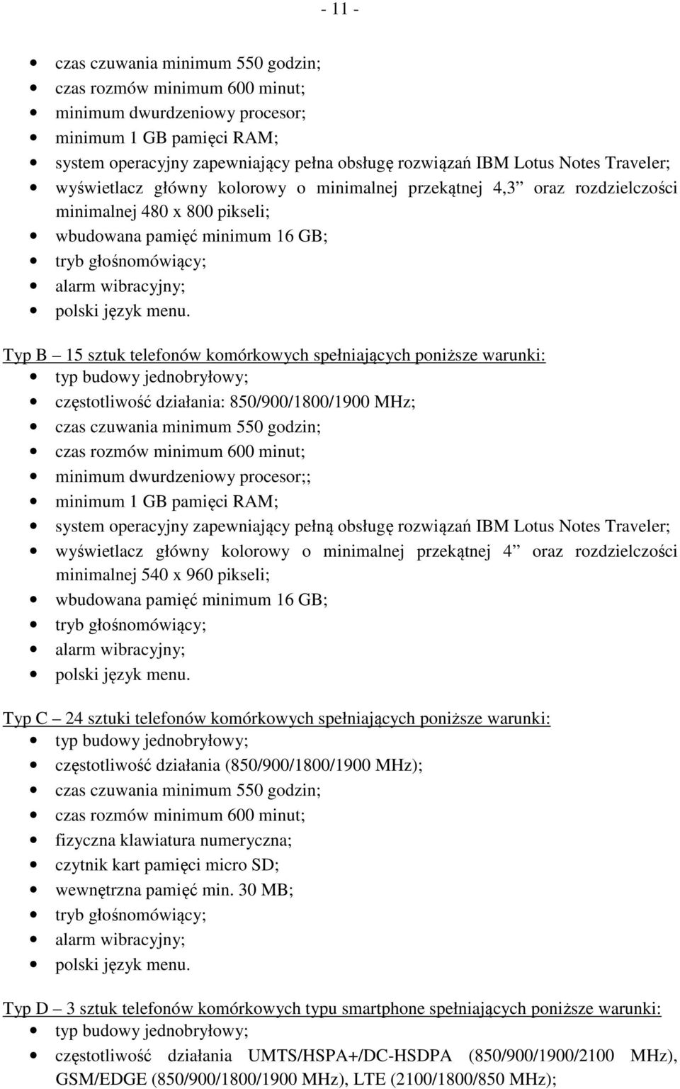 menu. Typ B 15 sztuk telefonów komórkowych spełniających poniższe warunki: typ budowy jednobryłowy; częstotliwość działania: 850/900/1800/1900 MHz; czas czuwania minimum 550 godzin; czas rozmów