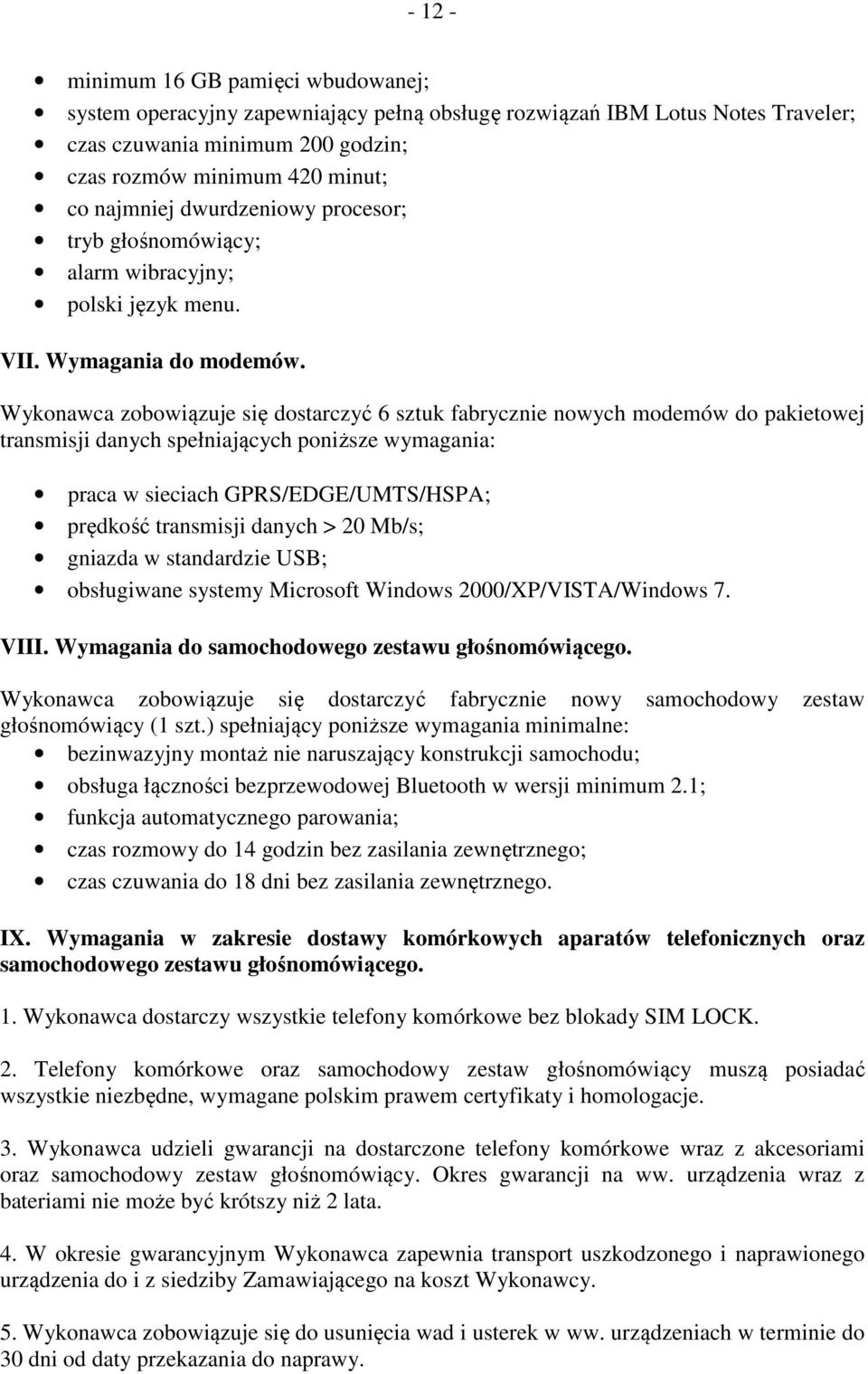 Wykonawca zobowiązuje się dostarczyć 6 sztuk fabrycznie nowych modemów do pakietowej transmisji danych spełniających poniższe wymagania: praca w sieciach GPRS/EDGE/UMTS/HSPA; prędkość transmisji