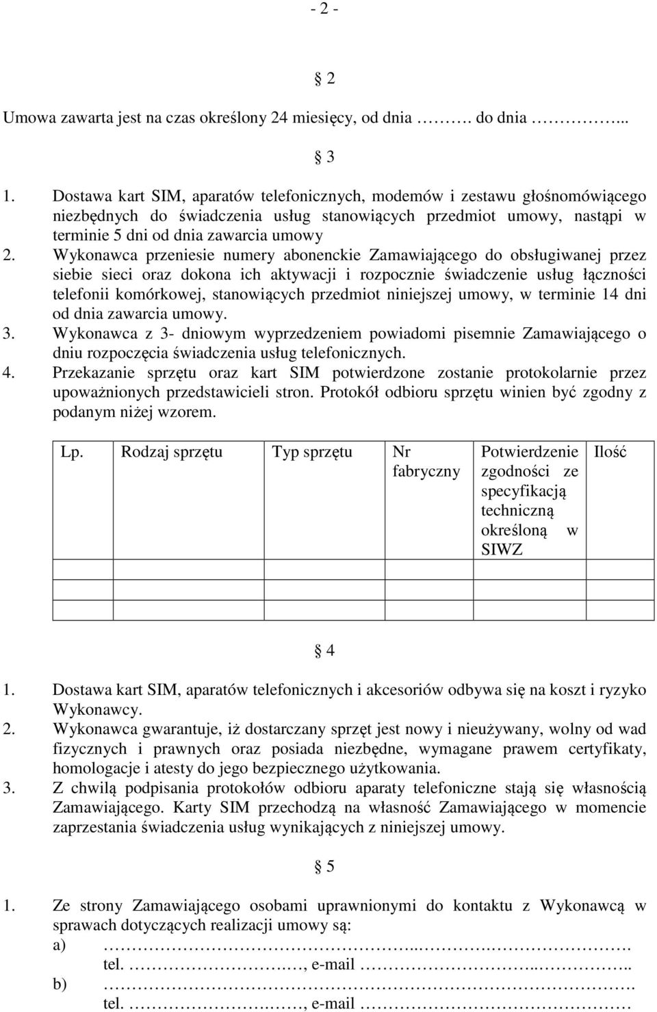 Wykonawca przeniesie numery abonenckie Zamawiającego do obsługiwanej przez siebie sieci oraz dokona ich aktywacji i rozpocznie świadczenie usług łączności telefonii komórkowej, stanowiących przedmiot