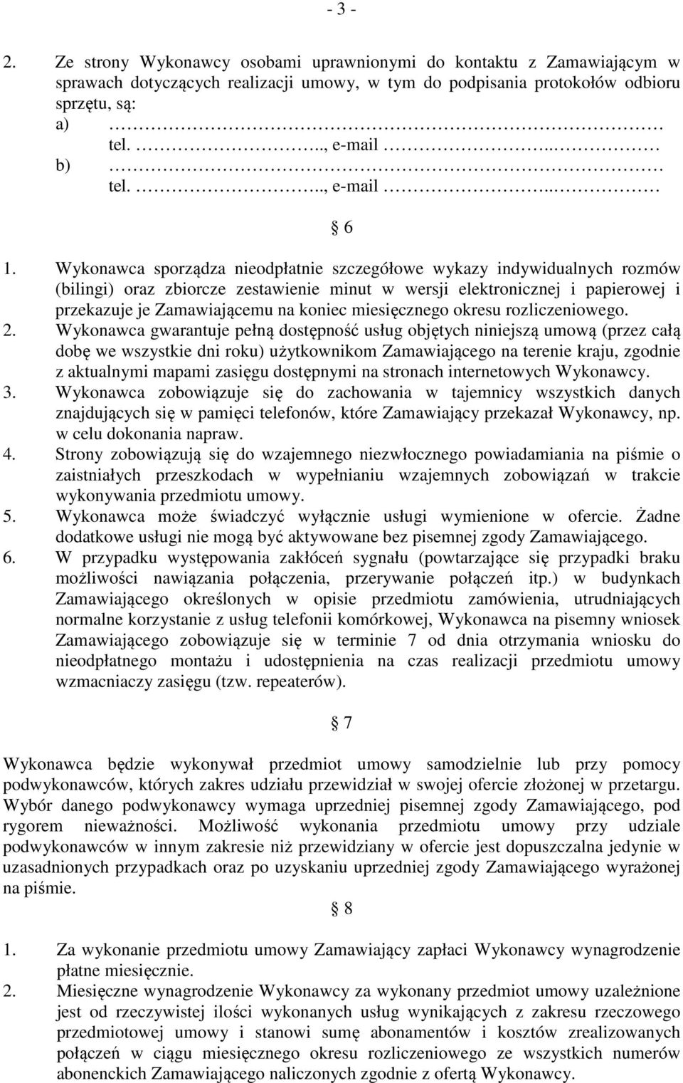 Wykonawca sporządza nieodpłatnie szczegółowe wykazy indywidualnych rozmów (bilingi) oraz zbiorcze zestawienie minut w wersji elektronicznej i papierowej i przekazuje je Zamawiającemu na koniec