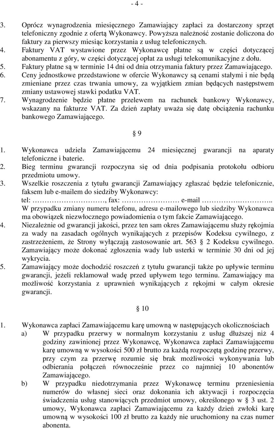 Faktury VAT wystawione przez Wykonawcę płatne są w części dotyczącej abonamentu z góry, w części dotyczącej opłat za usługi telekomunikacyjne z dołu. 5.
