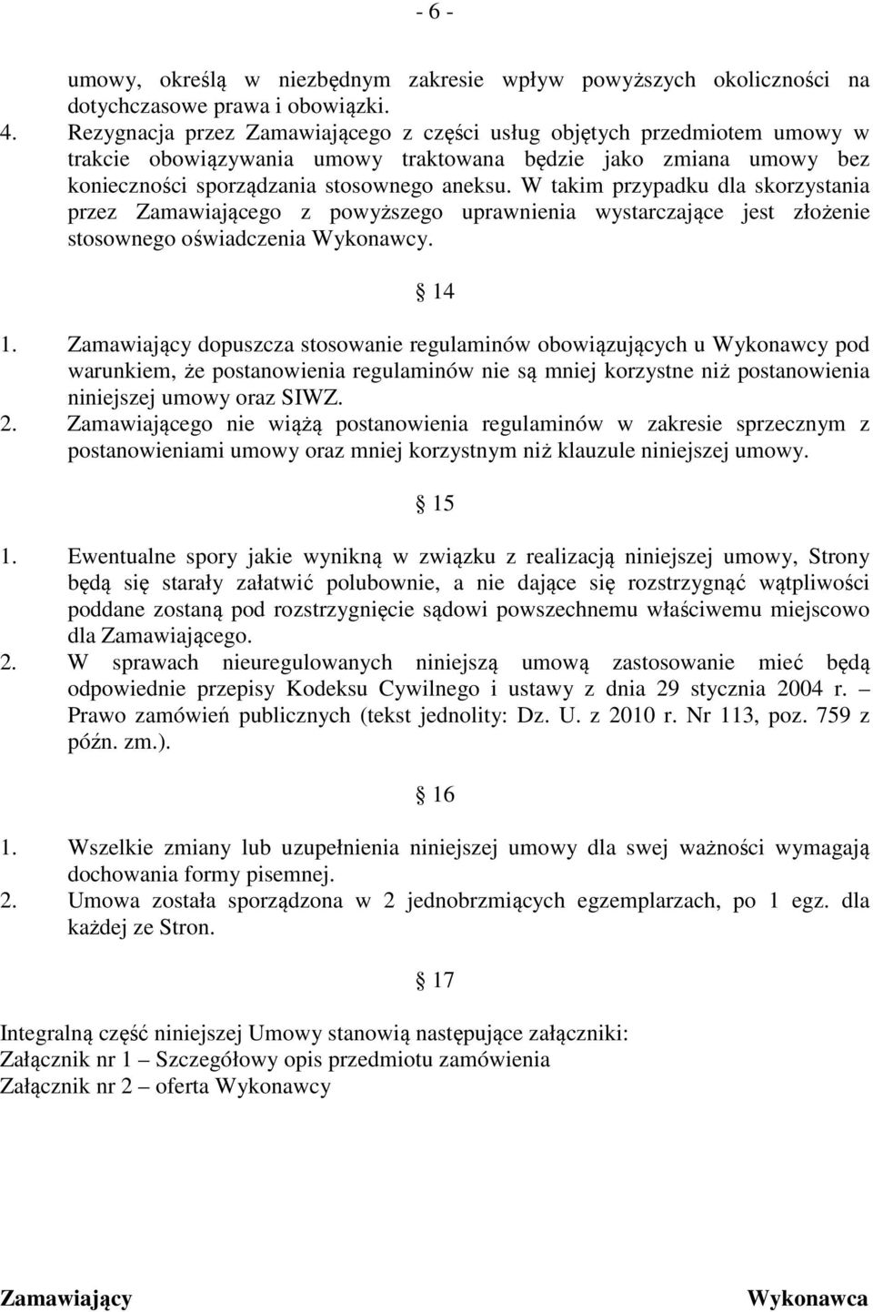 W takim przypadku dla skorzystania przez Zamawiającego z powyższego uprawnienia wystarczające jest złożenie stosownego oświadczenia Wykonawcy. 14 1.