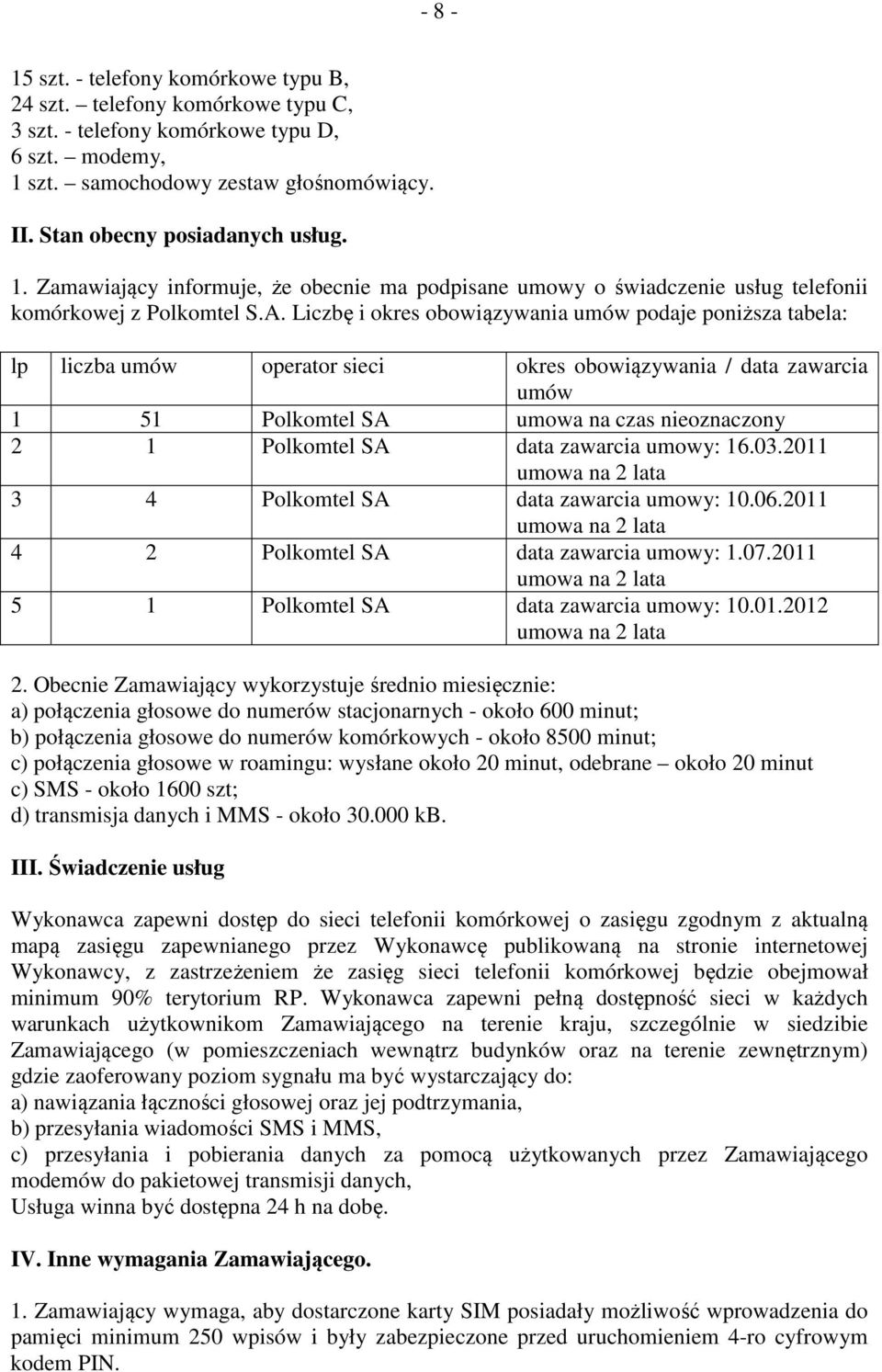 Liczbę i okres obowiązywania umów podaje poniższa tabela: lp liczba umów operator sieci okres obowiązywania / data zawarcia umów 1 51 Polkomtel SA umowa na czas nieoznaczony 2 1 Polkomtel SA data