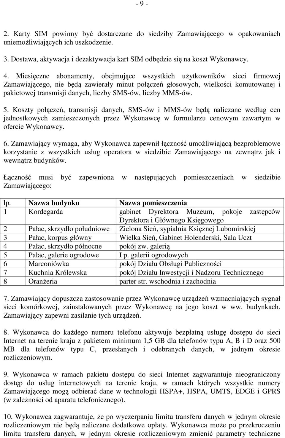 SMS-ów, liczby MMS-ów. 5. Koszty połączeń, transmisji danych, SMS-ów i MMS-ów będą naliczane według cen jednostkowych zamieszczonych przez Wykonawcę w formularzu cenowym zawartym w ofercie Wykonawcy.