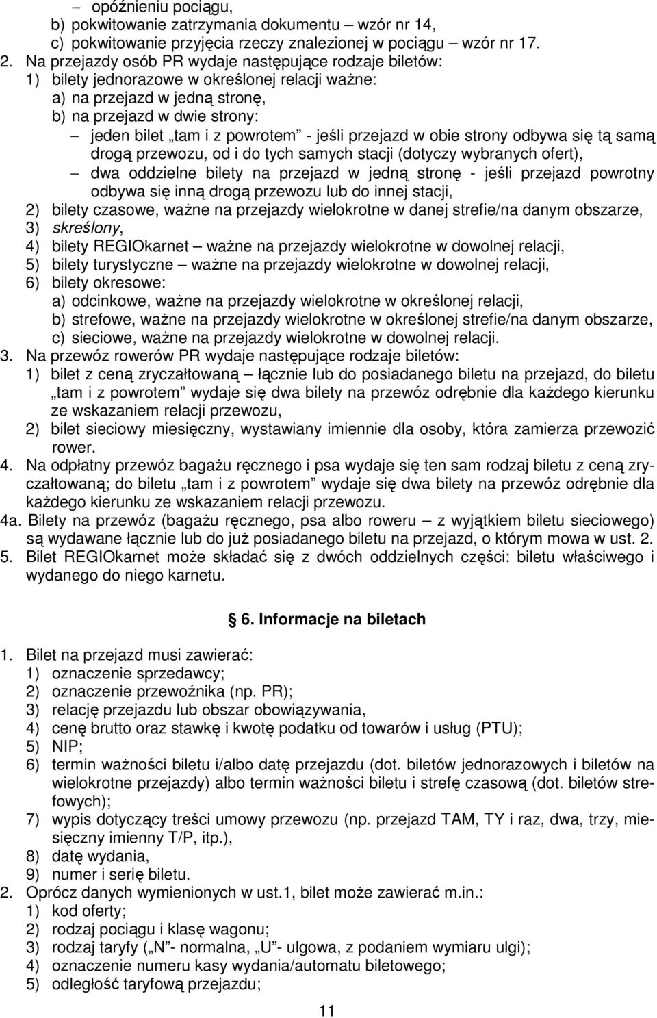 jeśli przejazd w obie strony odbywa się tą samą drogą przewozu, od i do tych samych stacji (dotyczy wybranych ofert), dwa oddzielne bilety na przejazd w jedną stronę - jeśli przejazd powrotny odbywa