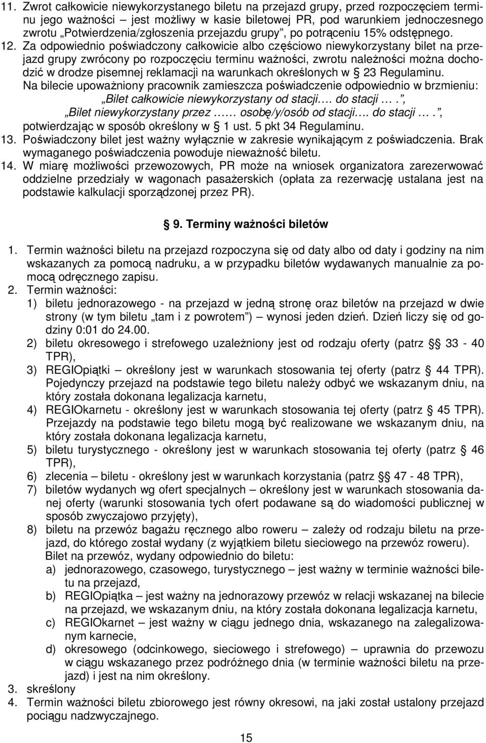 Za odpowiednio poświadczony całkowicie albo częściowo niewykorzystany bilet na przejazd grupy zwrócony po rozpoczęciu terminu waŝności, zwrotu naleŝności moŝna dochodzić w drodze pisemnej reklamacji