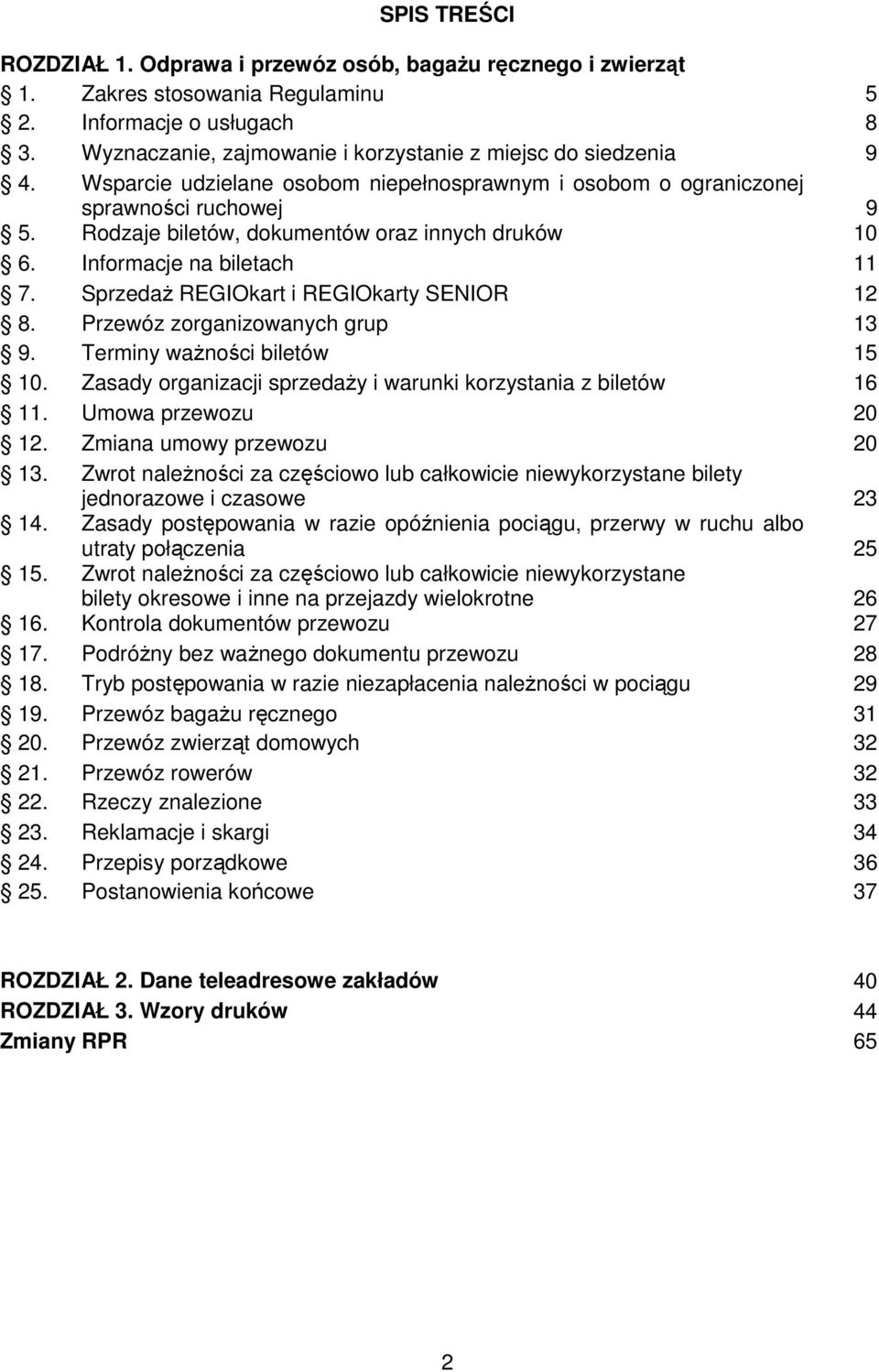 Rodzaje biletów, dokumentów oraz innych druków 10 6. Informacje na biletach 11 7. SprzedaŜ REGIOkart i REGIOkarty SENIOR 12 8. Przewóz zorganizowanych grup 13 9. Terminy waŝności biletów 15 10.