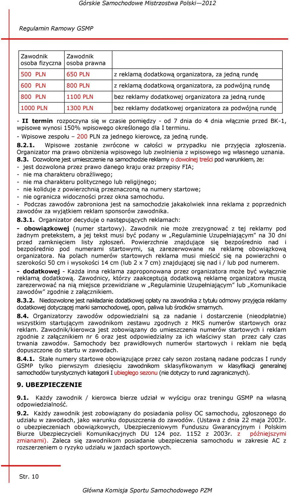 Organizator ma prawo obniżenia wpisowego lub zwolnienia z wpisowego wg własnego uznania. 8.3.