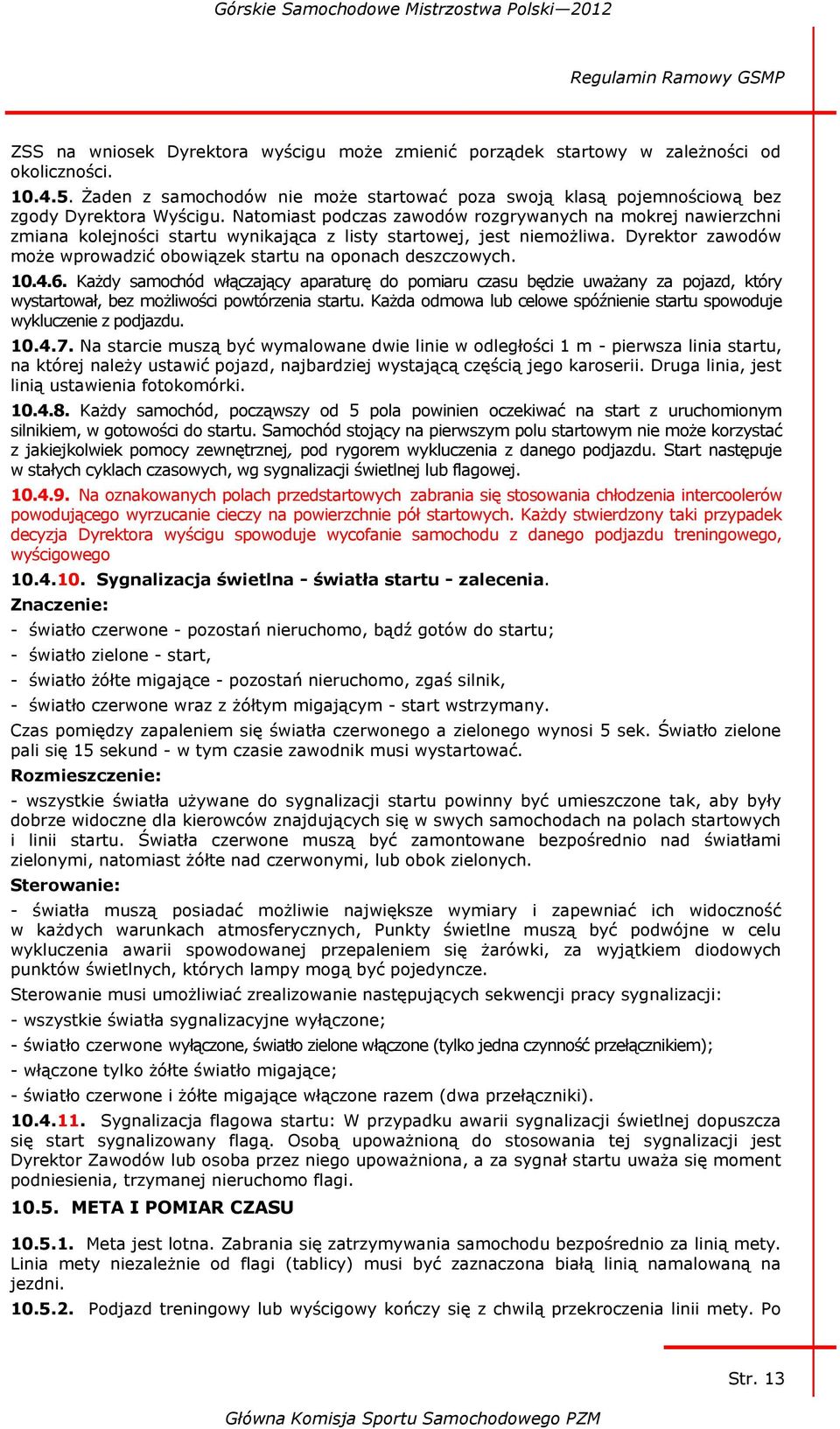 Natomiast podczas zawodów rozgrywanych na mokrej nawierzchni zmiana kolejności startu wynikająca z listy startowej, jest niemożliwa.