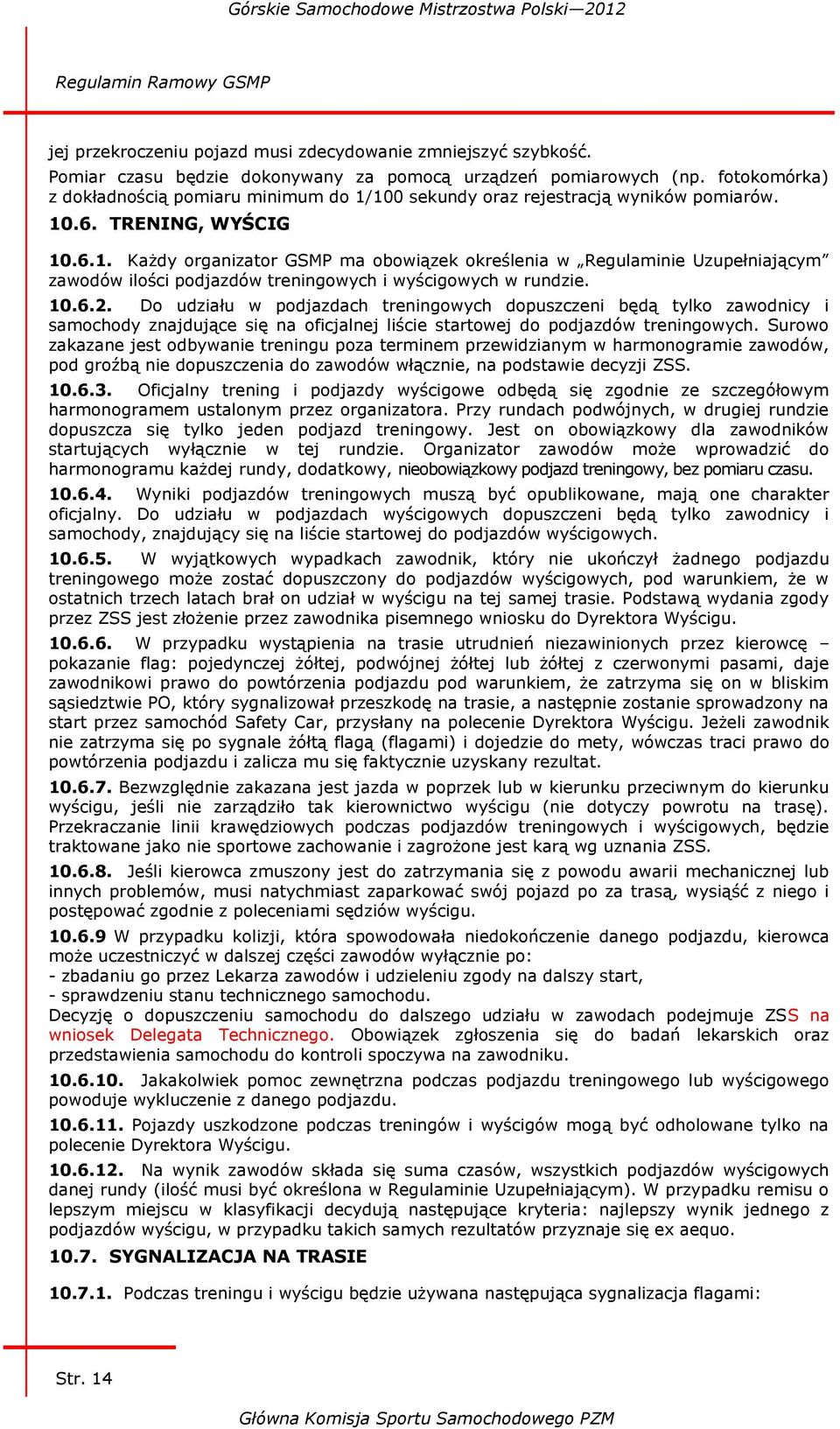 10.6.2. Do udziału w podjazdach treningowych dopuszczeni będą tylko zawodnicy i samochody znajdujące się na oficjalnej liście startowej do podjazdów treningowych.