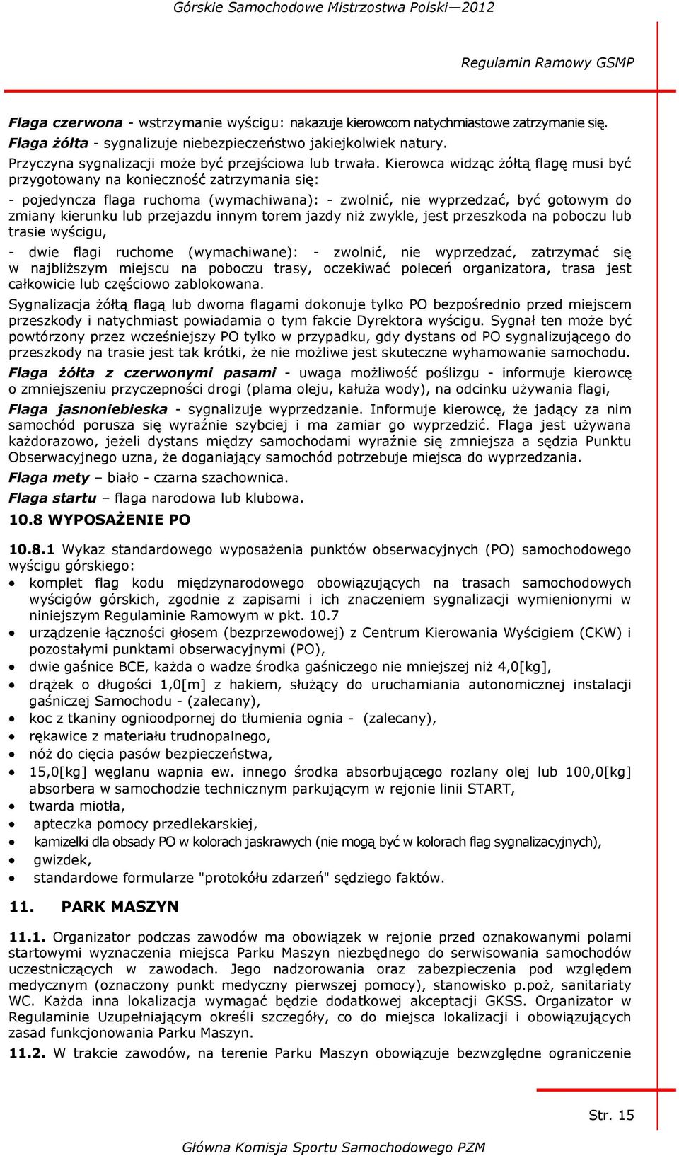 Kierowca widząc żółtą flagę musi być przygotowany na konieczność zatrzymania się: - pojedyncza flaga ruchoma (wymachiwana): - zwolnić, nie wyprzedzać, być gotowym do zmiany kierunku lub przejazdu