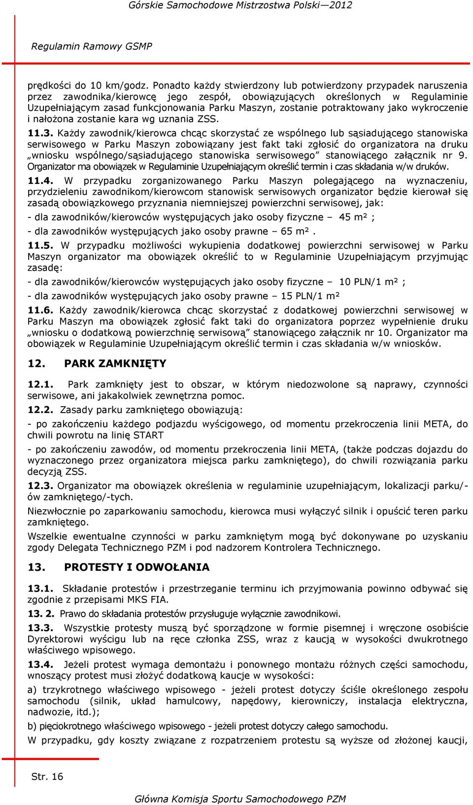 zostanie potraktowany jako wykroczenie i nałożona zostanie kara wg uznania ZSS. 11.3.