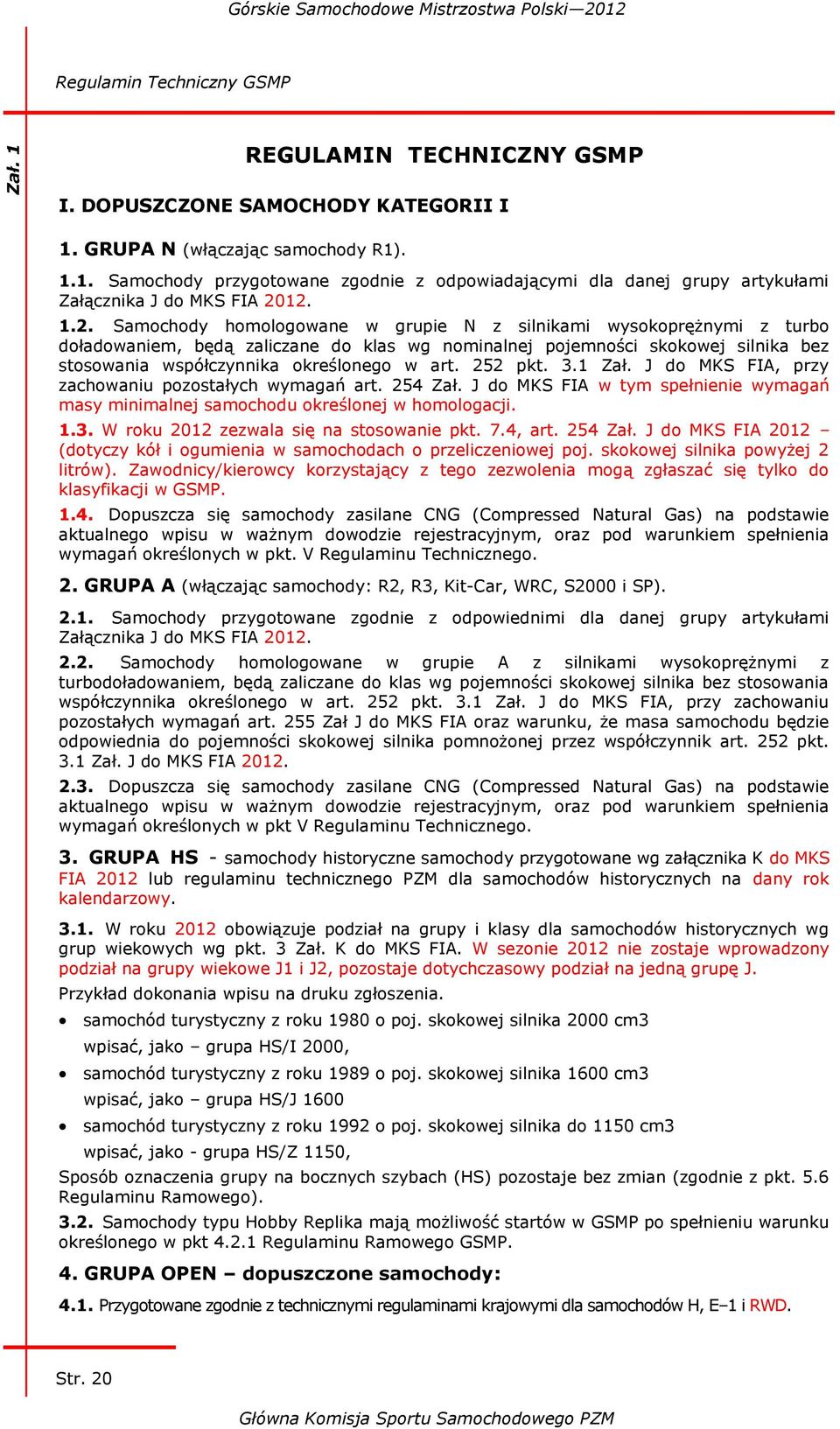 252 pkt. 3.1 Zał. J do MKS FIA, przy zachowaniu pozostałych wymagań art. 254 Zał. J do MKS FIA w tym spełnienie wymagań masy minimalnej samochodu określonej w homologacji. 1.3. W roku 2012 zezwala się na stosowanie pkt.