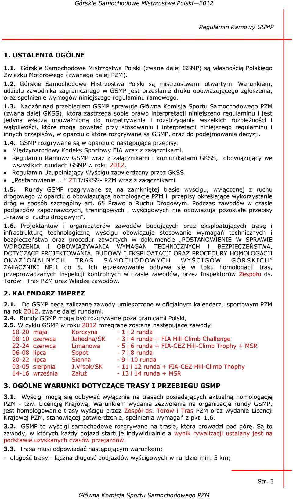 Warunkiem, udziału zawodnika zagranicznego w GSMP jest przesłanie druku obowiązującego zgłoszenia, oraz spełnienie wymogów niniejszego regulaminu ramowego. 1.3.