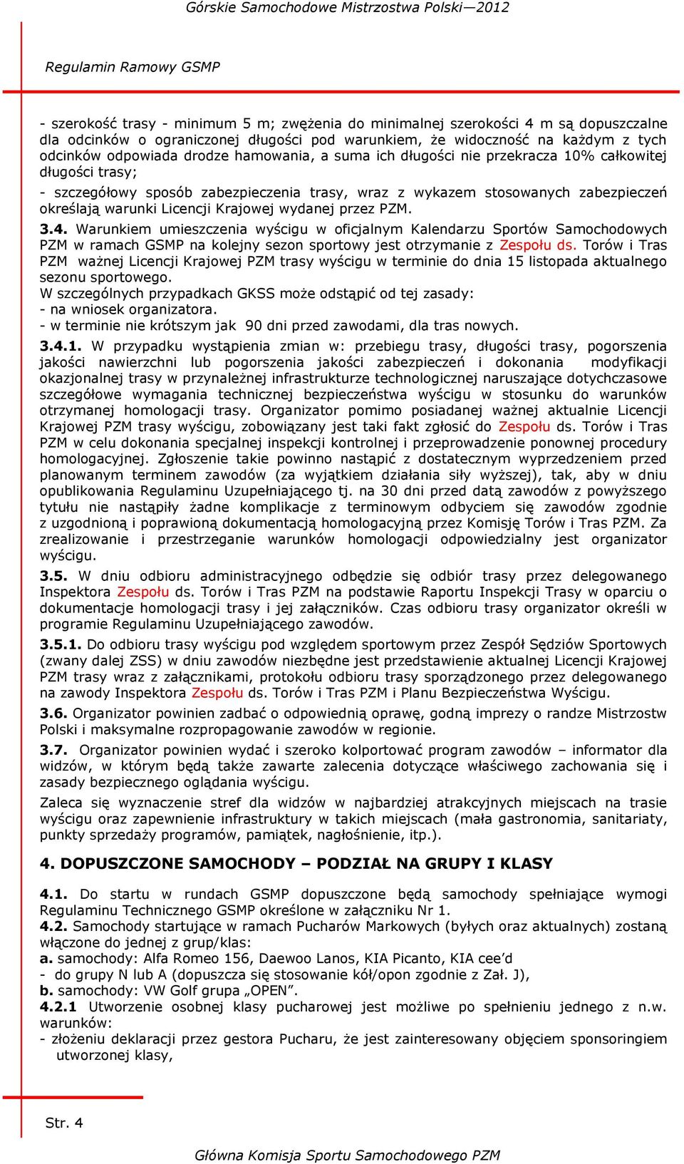 warunki Licencji Krajowej wydanej przez PZM. 3.4. Warunkiem umieszczenia wyścigu w oficjalnym Kalendarzu Sportów Samochodowych PZM w ramach GSMP na kolejny sezon sportowy jest otrzymanie z Zespołu ds.