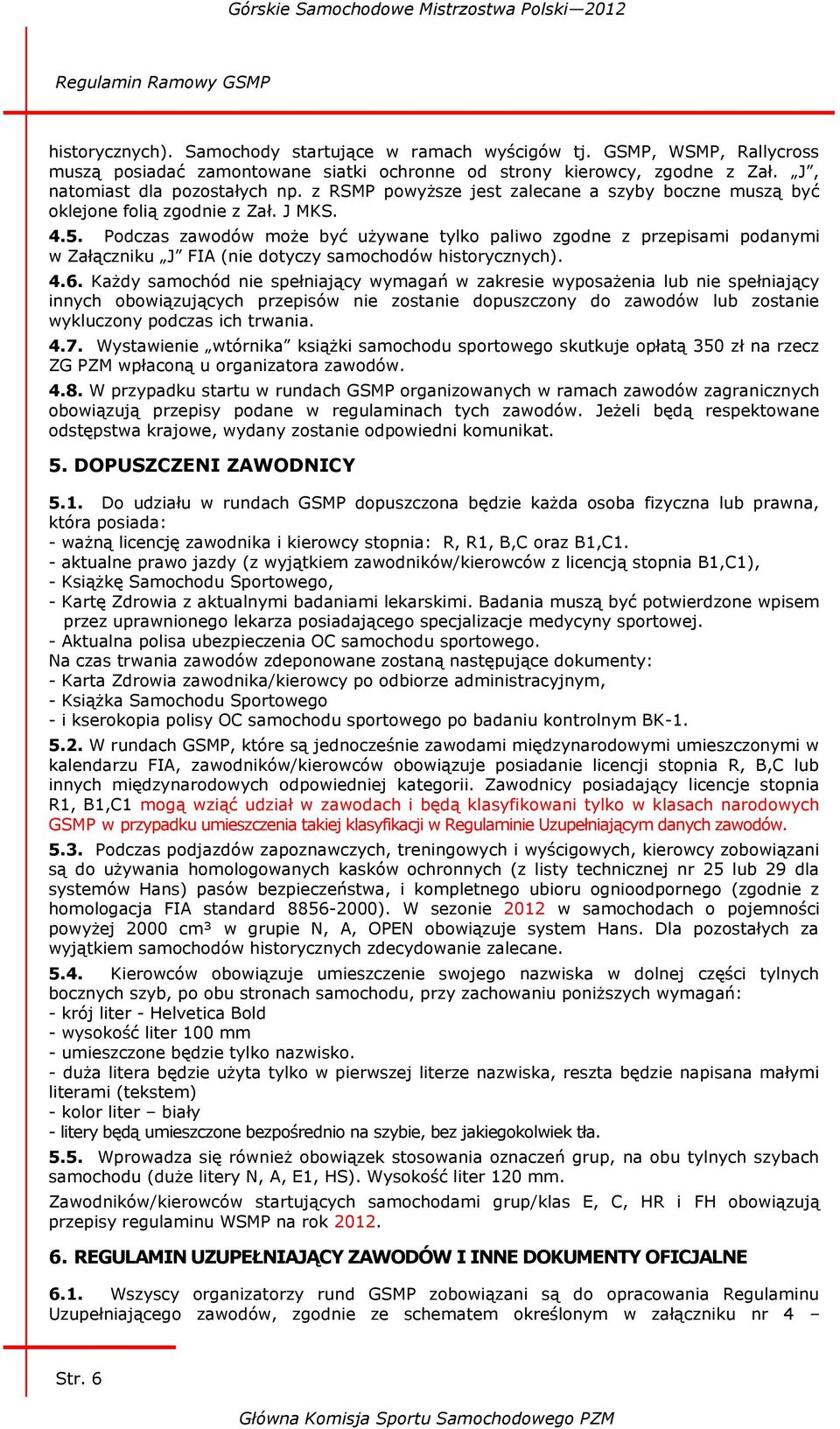 Podczas zawodów może być używane tylko paliwo zgodne z przepisami podanymi w Załączniku J FIA (nie dotyczy samochodów historycznych). 4.6.
