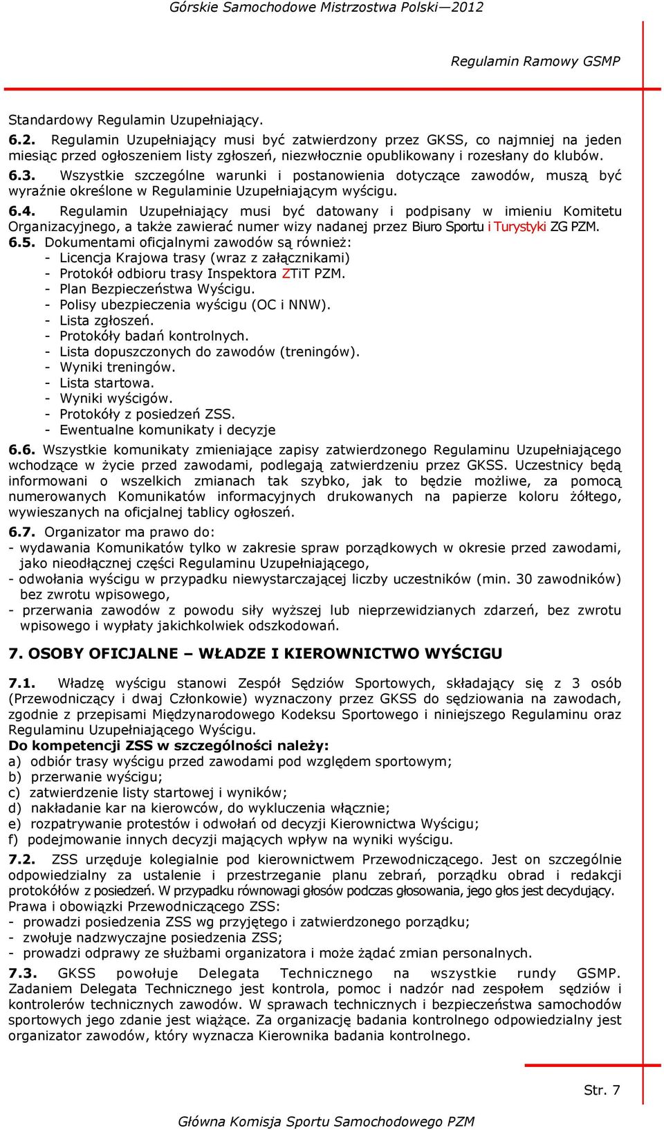 Wszystkie szczególne warunki i postanowienia dotyczące zawodów, muszą być wyraźnie określone w Regulaminie Uzupełniającym wyścigu. 6.4.