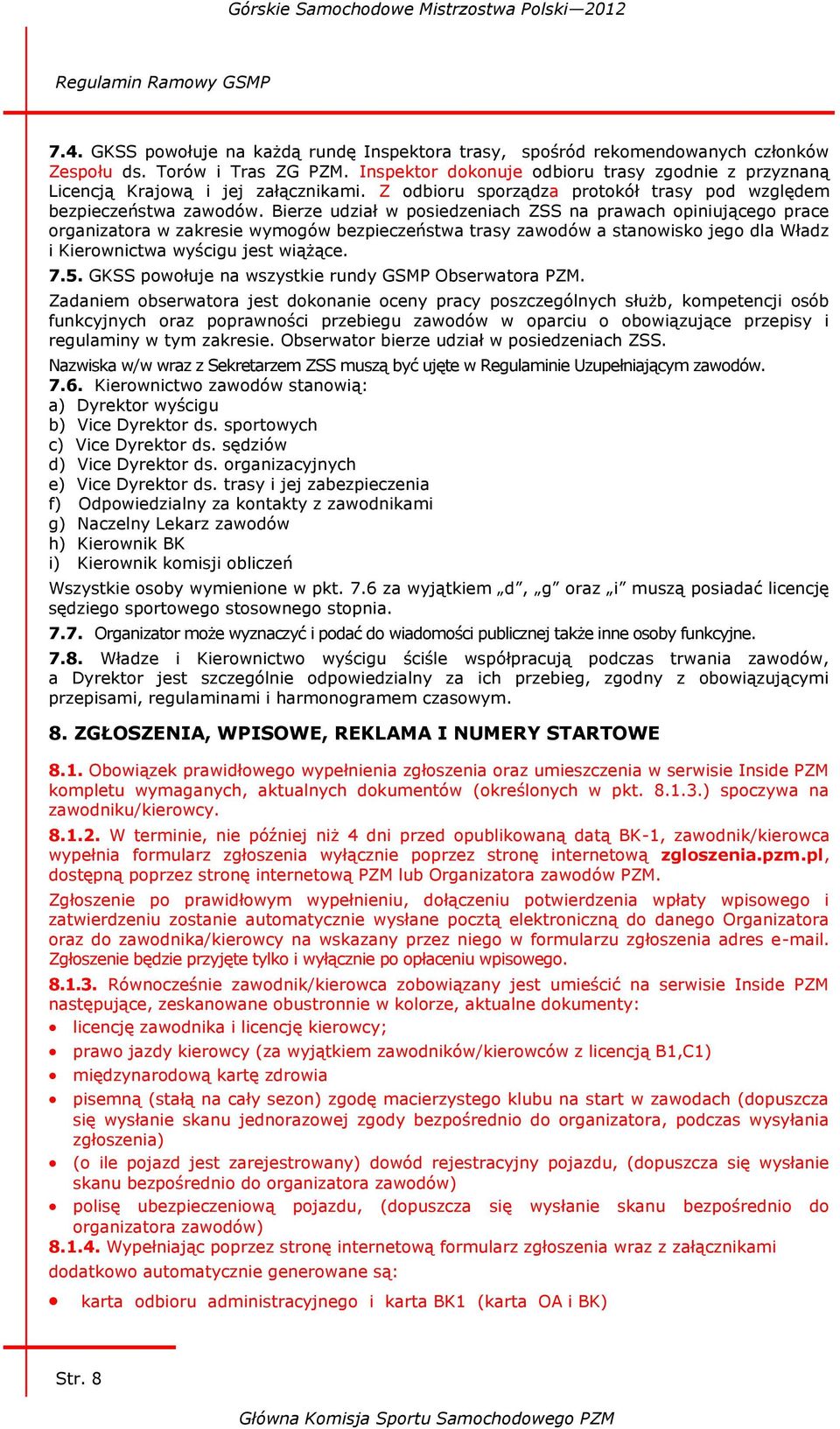 Bierze udział w posiedzeniach ZSS na prawach opiniującego prace organizatora w zakresie wymogów bezpieczeństwa trasy zawodów a stanowisko jego dla Władz i Kierownictwa wyścigu jest wiążące. 7.5.